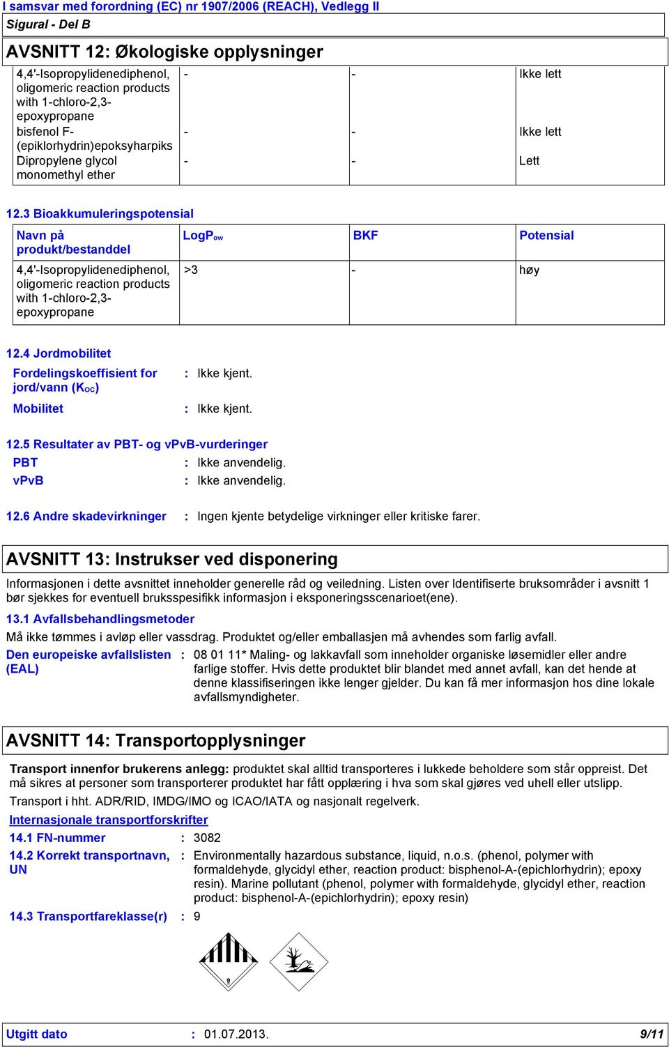 3 Bioakkumuleringspotensial Navn på produkt/bestanddel 4,4'-Isopropylidenediphenol, oligomeric reaction products with 1-chloro-2,3- epoxypropane LogPow BKF Potensial >3 - høy 12.