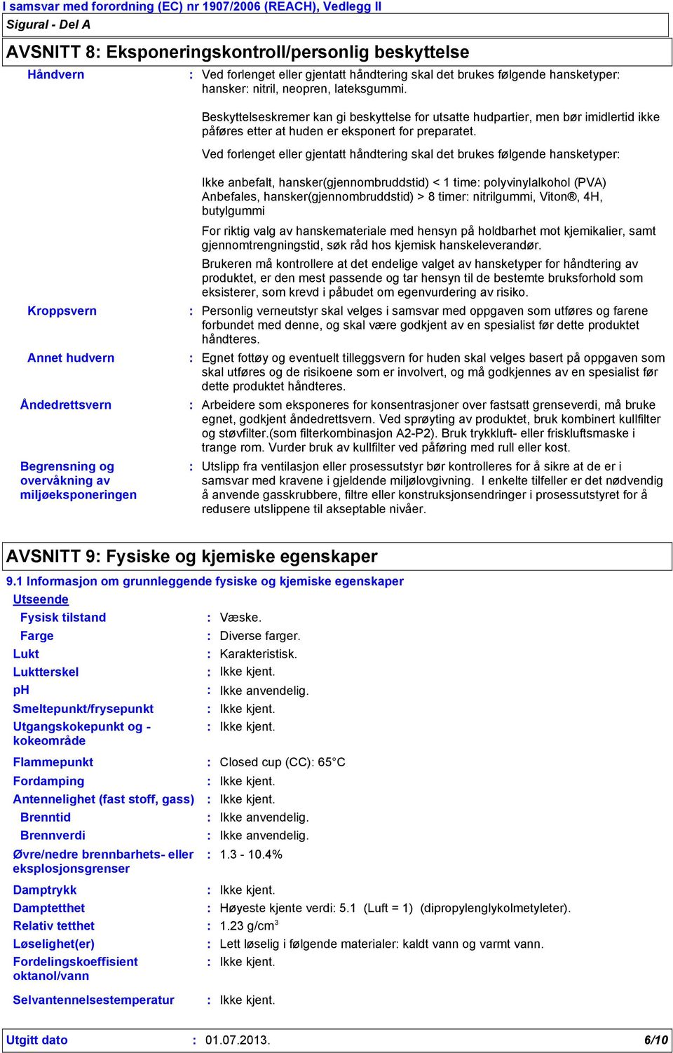 Ved forlenget eller gjentatt håndtering skal det brukes følgende hansketyper Ikke anbefalt, hansker(gjennombruddstid) < 1 time polyvinylalkohol (PVA) Anbefales, hansker(gjennombruddstid) > 8 timer