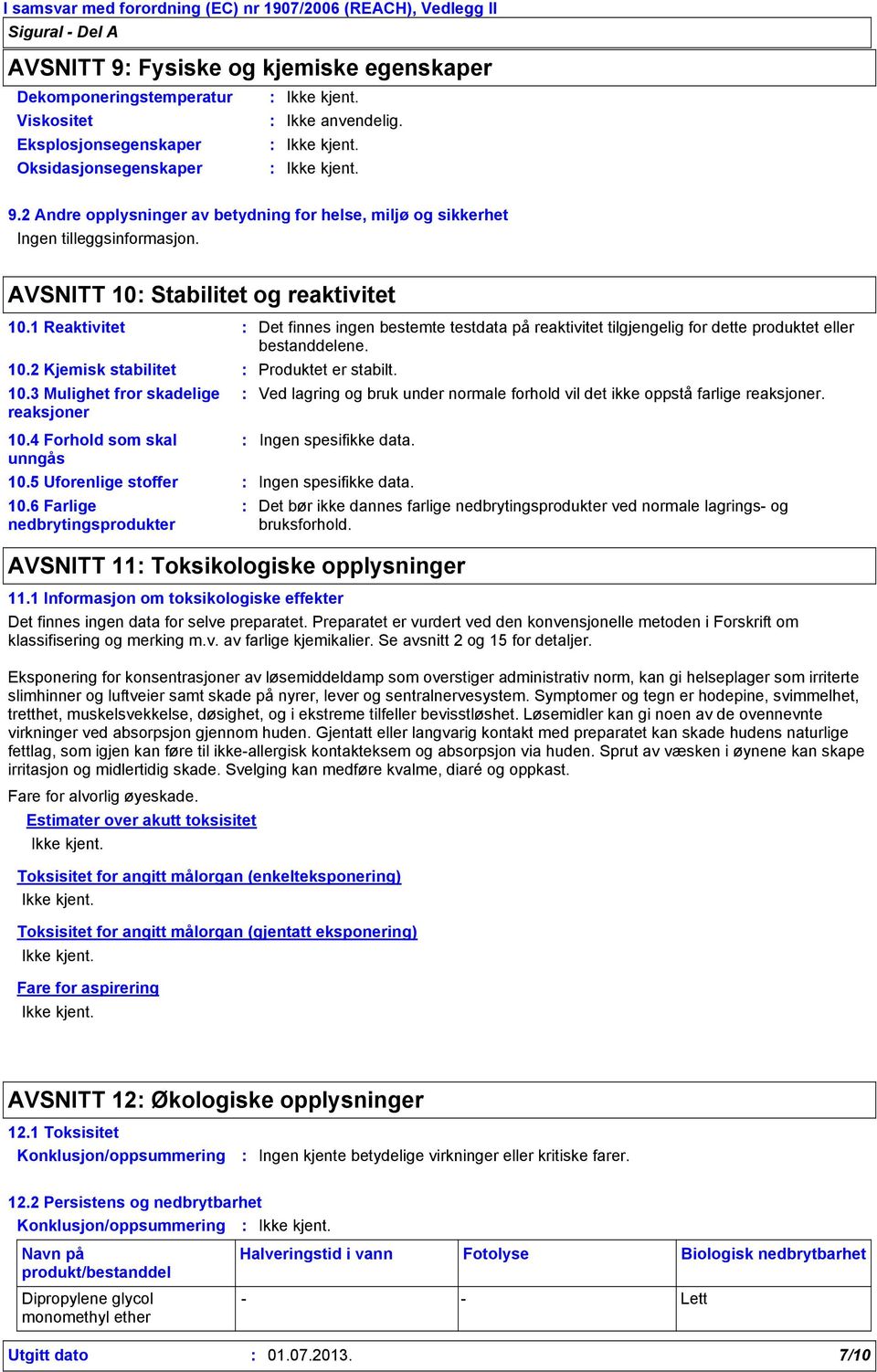 1 Reaktivitet Det finnes ingen bestemte testdata på reaktivitet tilgjengelig for dette produktet eller bestanddelene. 10.2 Kjemisk stabilitet 10.