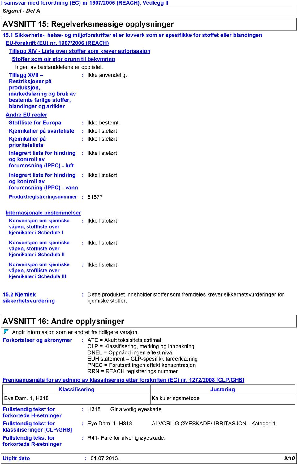 Tillegg XVII Restriksjoner på produksjon, markedsføring og bruk av bestemte farlige stoffer, blandinger og artikler Andre EU regler Stoffliste for Europa Kjemikalier på svarteliste Kjemikalier på