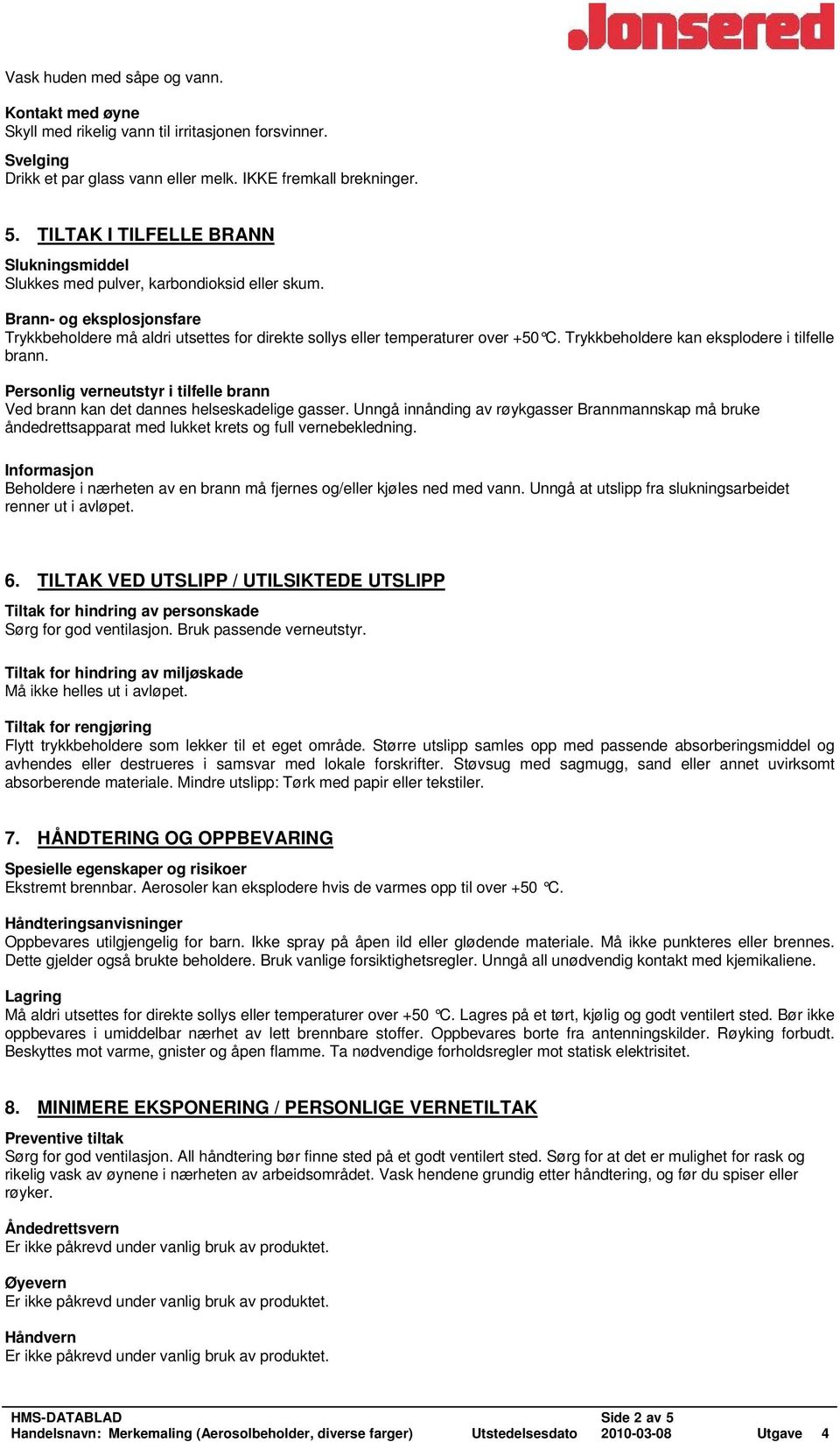 Trykkbeholdere kan eksplodere i tilfelle brann. Personlig verneutstyr i tilfelle brann Ved brann kan det dannes helseskadelige gasser.