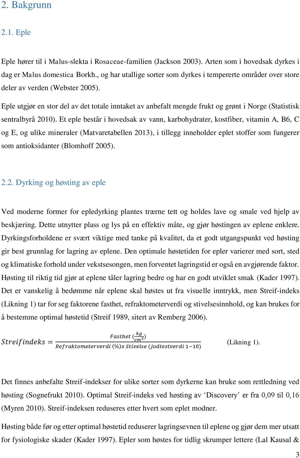 Eple utgjør en stor del av det totale inntaket av anbefalt mengde frukt og grønt i Norge (Statistisk sentralbyrå 2010).