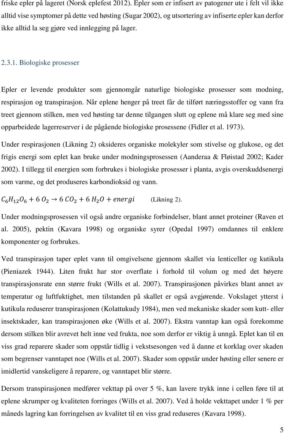 lager. 2.3.1. Biologiske prosesser Epler er levende produkter som gjennomgår naturlige biologiske prosesser som modning, respirasjon og transpirasjon.