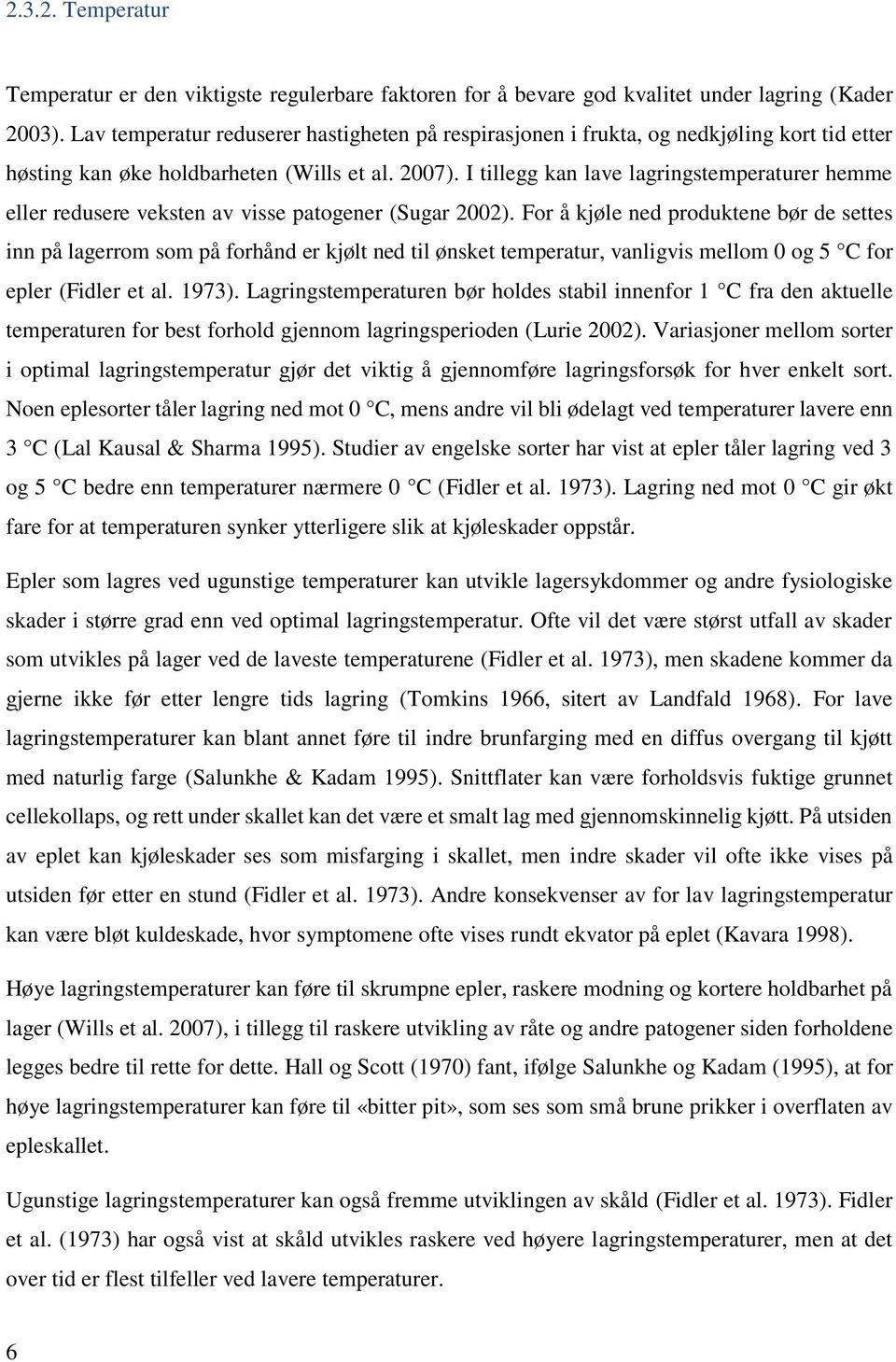 I tillegg kan lave lagringstemperaturer hemme eller redusere veksten av visse patogener (Sugar 2002).