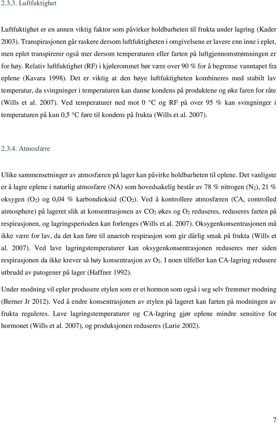 Relativ luftfuktighet (RF) i kjølerommet bør være over 90 % for å begrense vanntapet fra eplene (Kavara 1998).