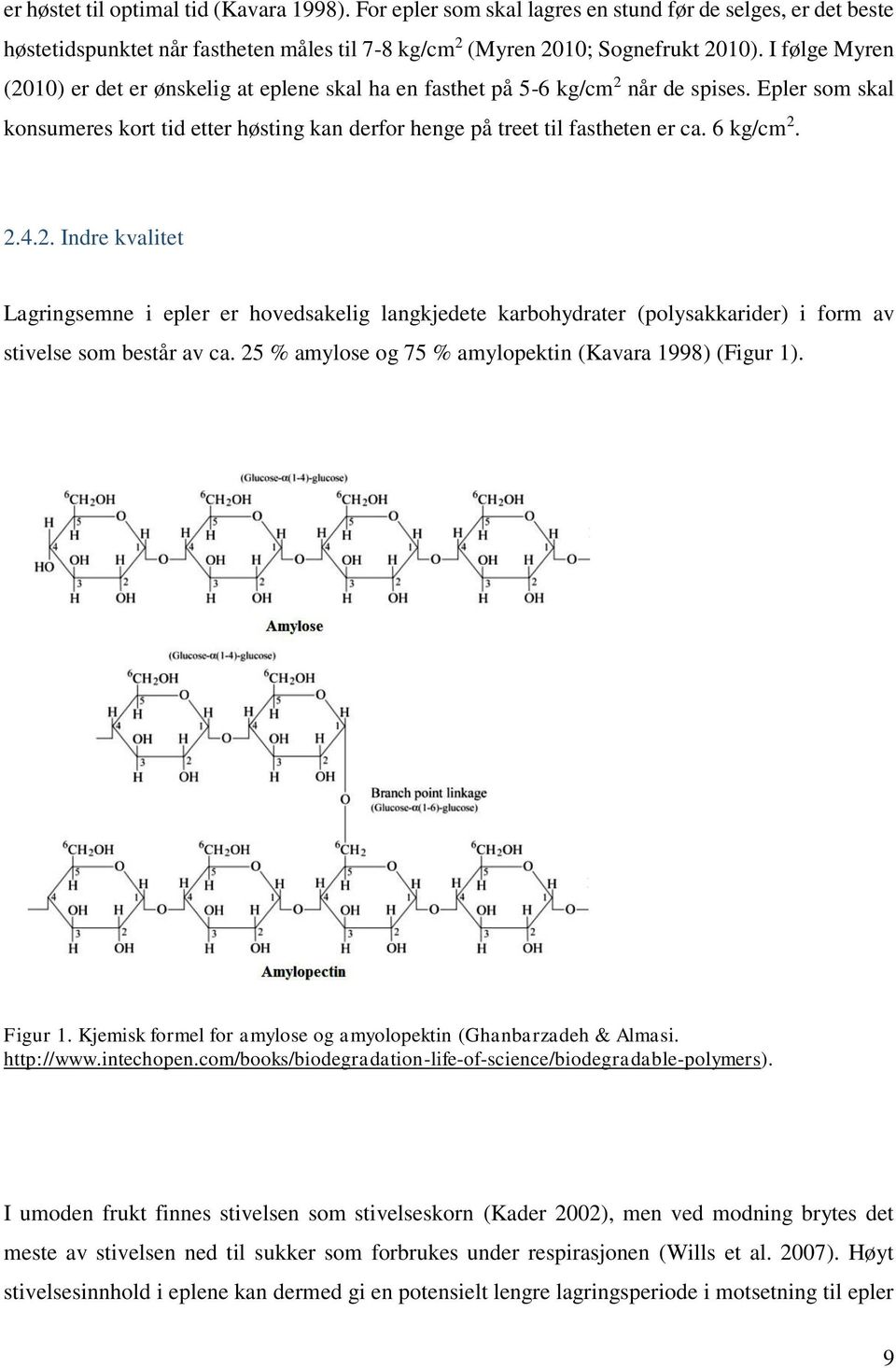 6 kg/cm 2. 2.4.2. Indre kvalitet Lagringsemne i epler er hovedsakelig langkjedete karbohydrater (polysakkarider) i form av stivelse som består av ca.