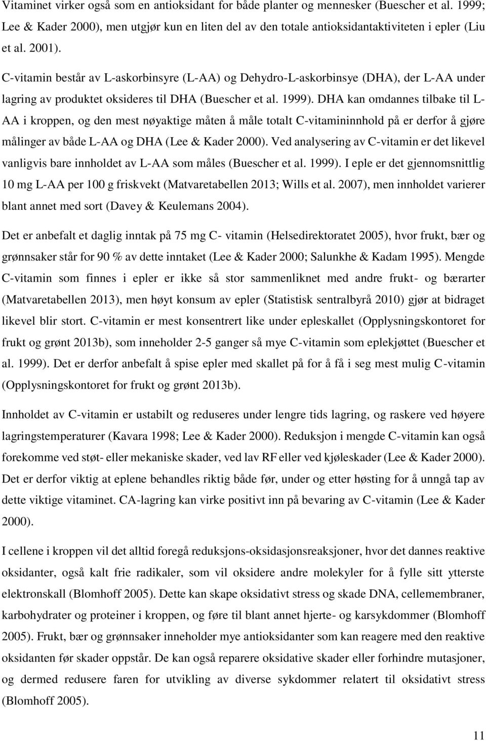 DHA kan omdannes tilbake til L- AA i kroppen, og den mest nøyaktige måten å måle totalt C-vitamininnhold på er derfor å gjøre målinger av både L-AA og DHA (Lee & Kader 2000).