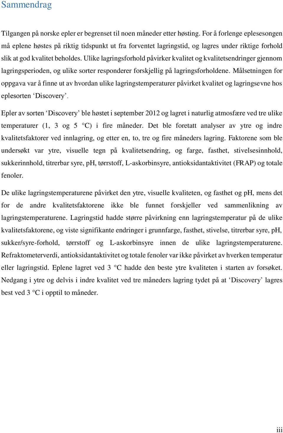 Ulike lagringsforhold påvirker kvalitet og kvalitetsendringer gjennom lagringsperioden, og ulike sorter responderer forskjellig på lagringsforholdene.