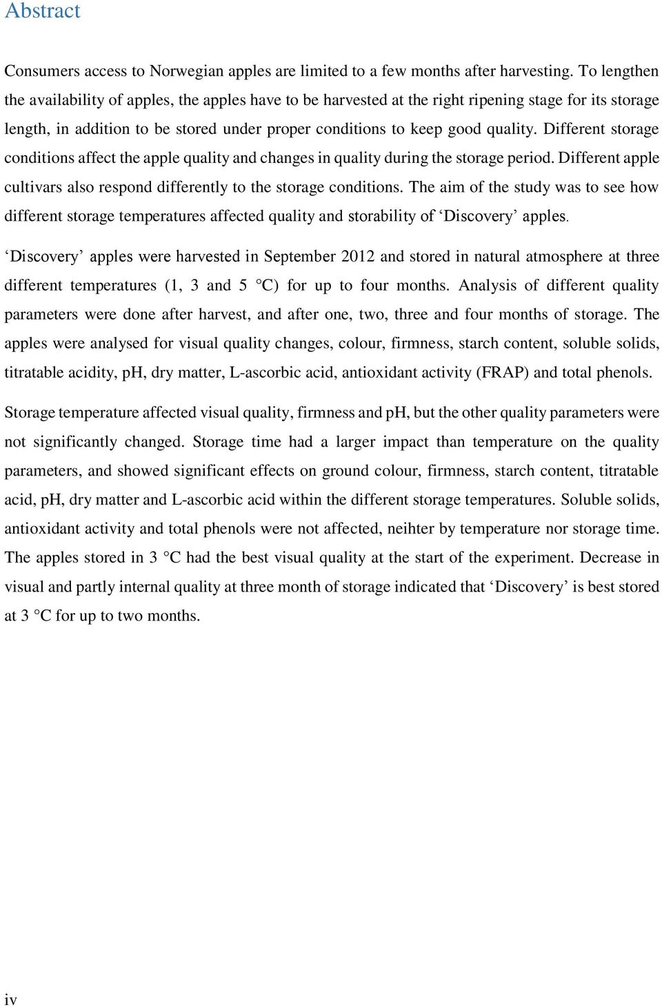 Different storage conditions affect the apple quality and changes in quality during the storage period. Different apple cultivars also respond differently to the storage conditions.