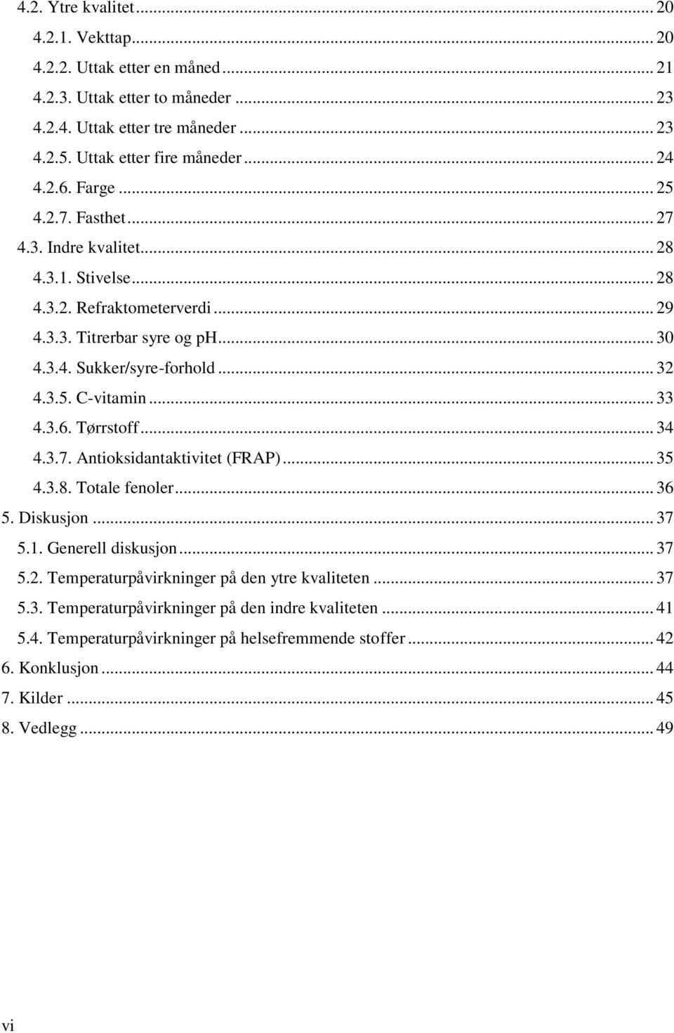 .. 33 4.3.6. Tørrstoff... 34 4.3.7. Antioksidantaktivitet (FRAP)... 35 4.3.8. Totale fenoler... 36 5. Diskusjon... 37 5.1. Generell diskusjon... 37 5.2.