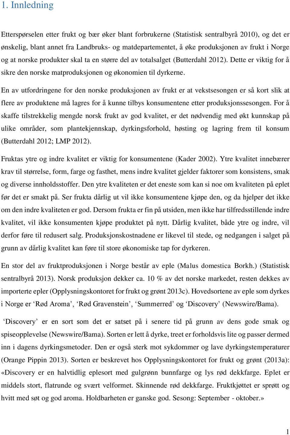 En av utfordringene for den norske produksjonen av frukt er at vekstsesongen er så kort slik at flere av produktene må lagres for å kunne tilbys konsumentene etter produksjonssesongen.