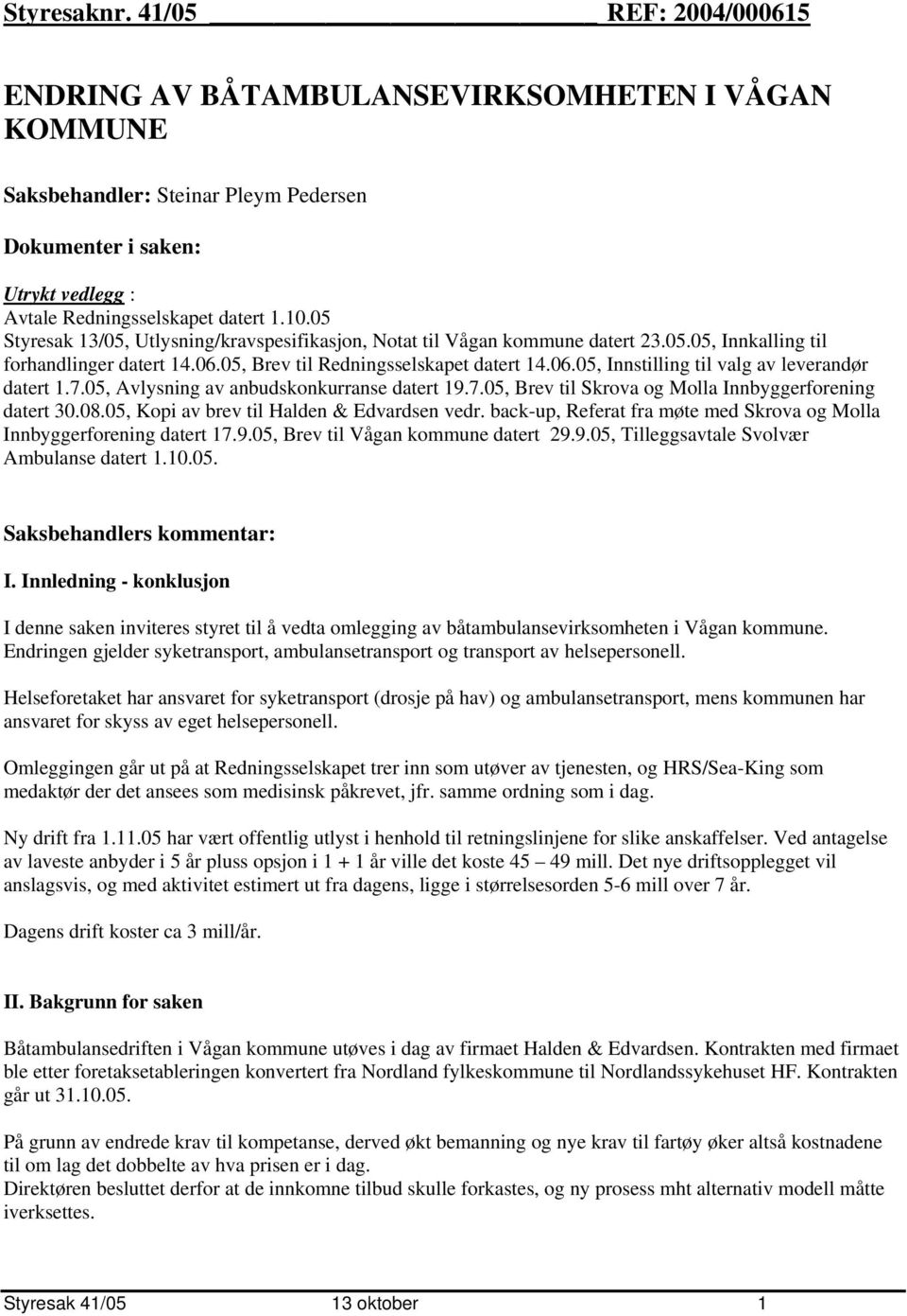 7.05, Avlysning av anbudskonkurranse datert 19.7.05, Brev til Skrova og Molla Innbyggerforening datert 30.08.05, Kopi av brev til Halden & Edvardsen vedr.