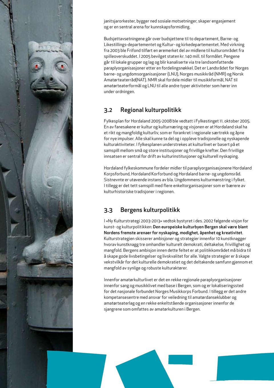 Med virkning fra 2003 ble Frifond tilført en øremerket del av midlene til kulturområdet fra spilleoverskuddet. I 2005 bevilget staten kr. 140 mill. til formålet.