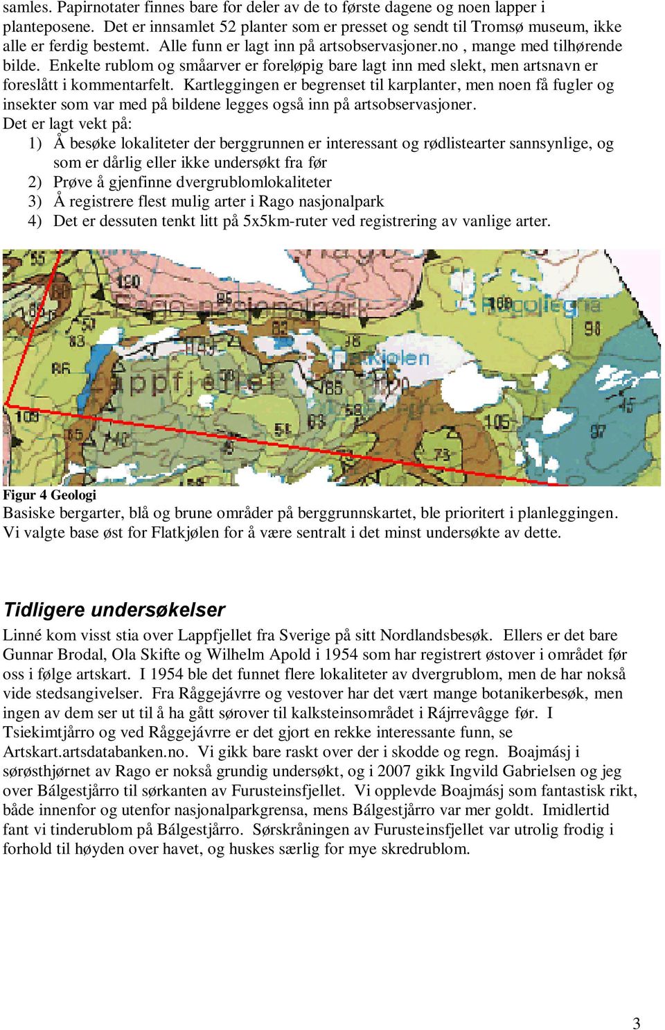 Kartleggingen er begrenset til karplanter, men noen få fugler og insekter som var med på bildene legges også inn på artsobservasjoner.