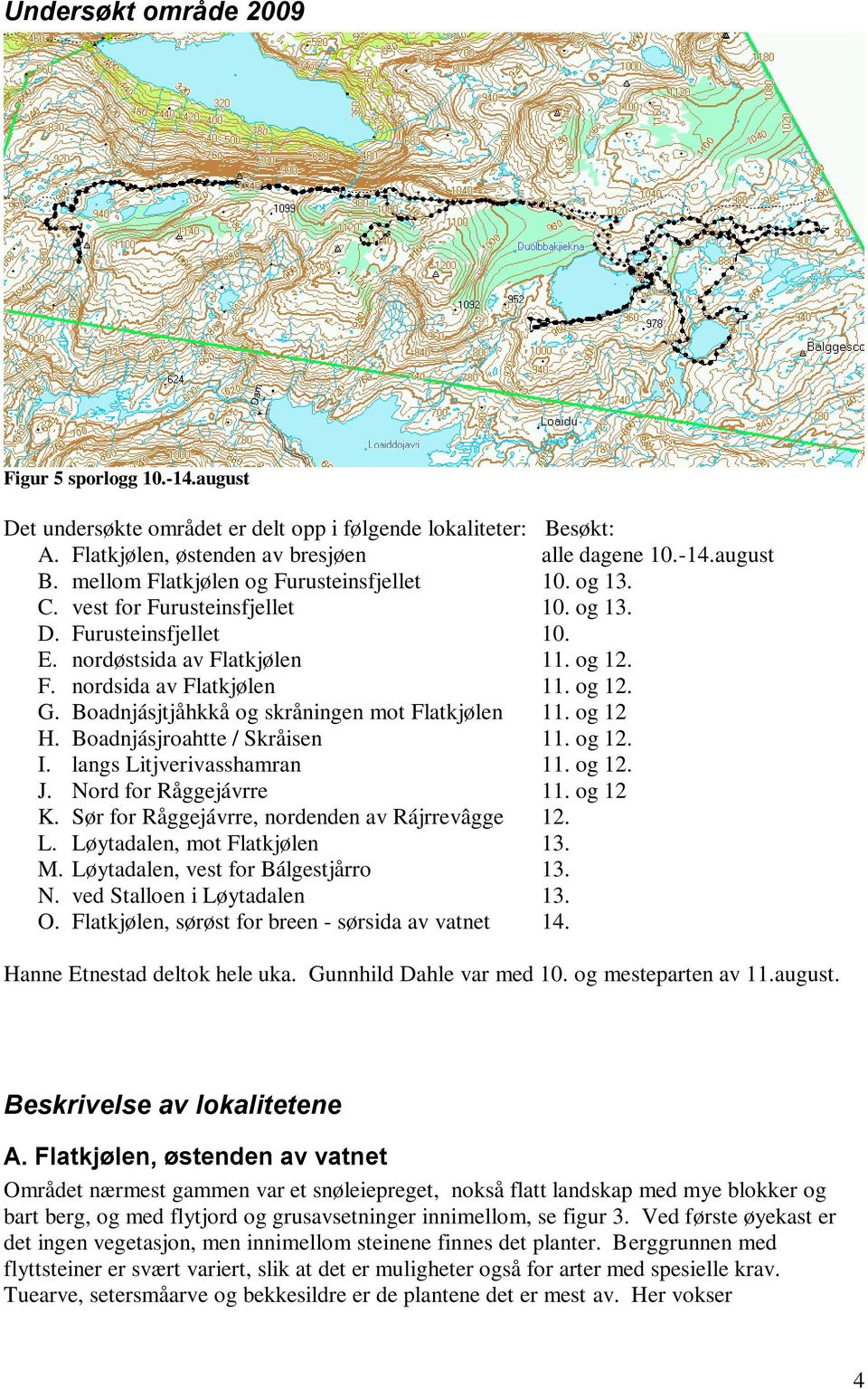 Boadnjásjtjåhkkå og skråningen mot Flatkjølen 11. og 12 H. Boadnjásjroahtte / Skråisen 11. og 12. I. langs Litjverivasshamran 11. og 12. J. Nord for Råggejávrre 11. og 12 K.