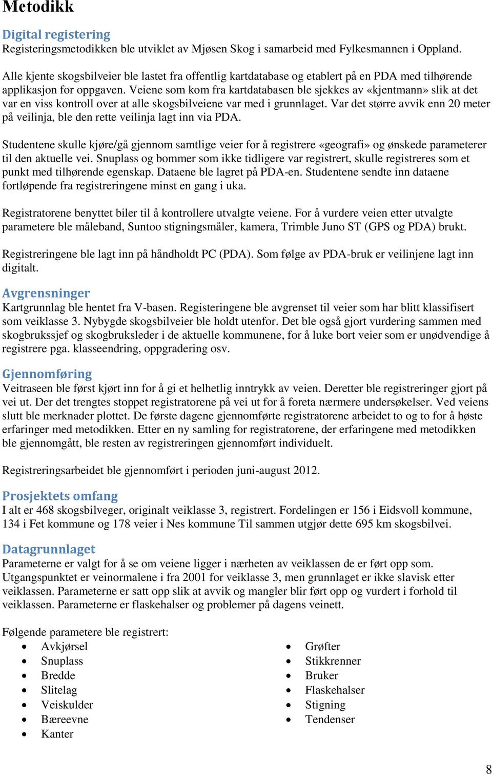 Veiene som kom fra kartdatabasen ble sjekkes av «kjentmann» slik at det var en viss kontroll over at alle skogsbilveiene var med i grunnlaget.