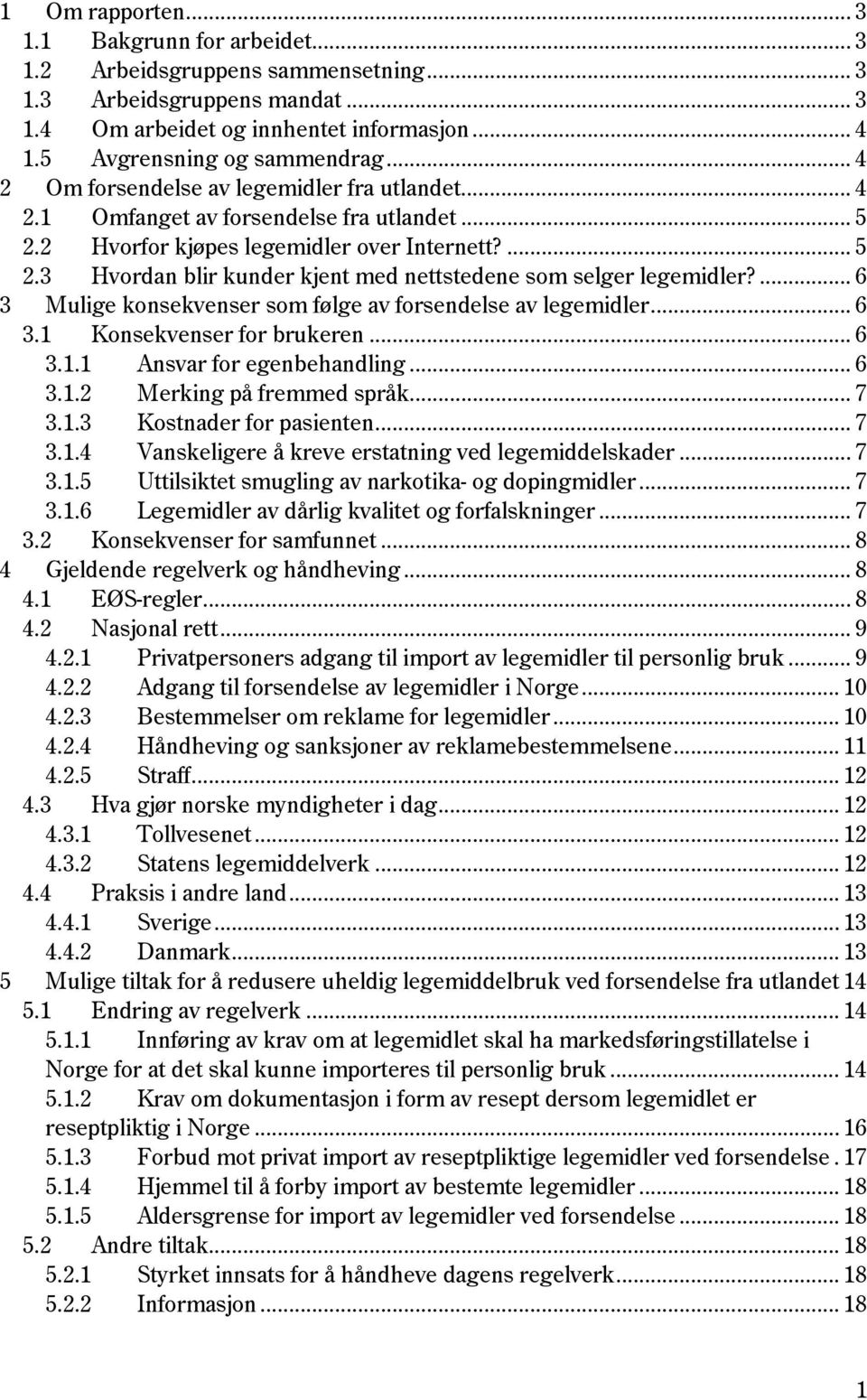 ... 6 3 Mulige konsekvenser som følge av forsendelse av legemidler... 6 3.1 Konsekvenser for brukeren... 6 3.1.1 Ansvar for egenbehandling... 6 3.1.2 Merking på fremmed språk... 7 3.1.3 Kostnader for pasienten.