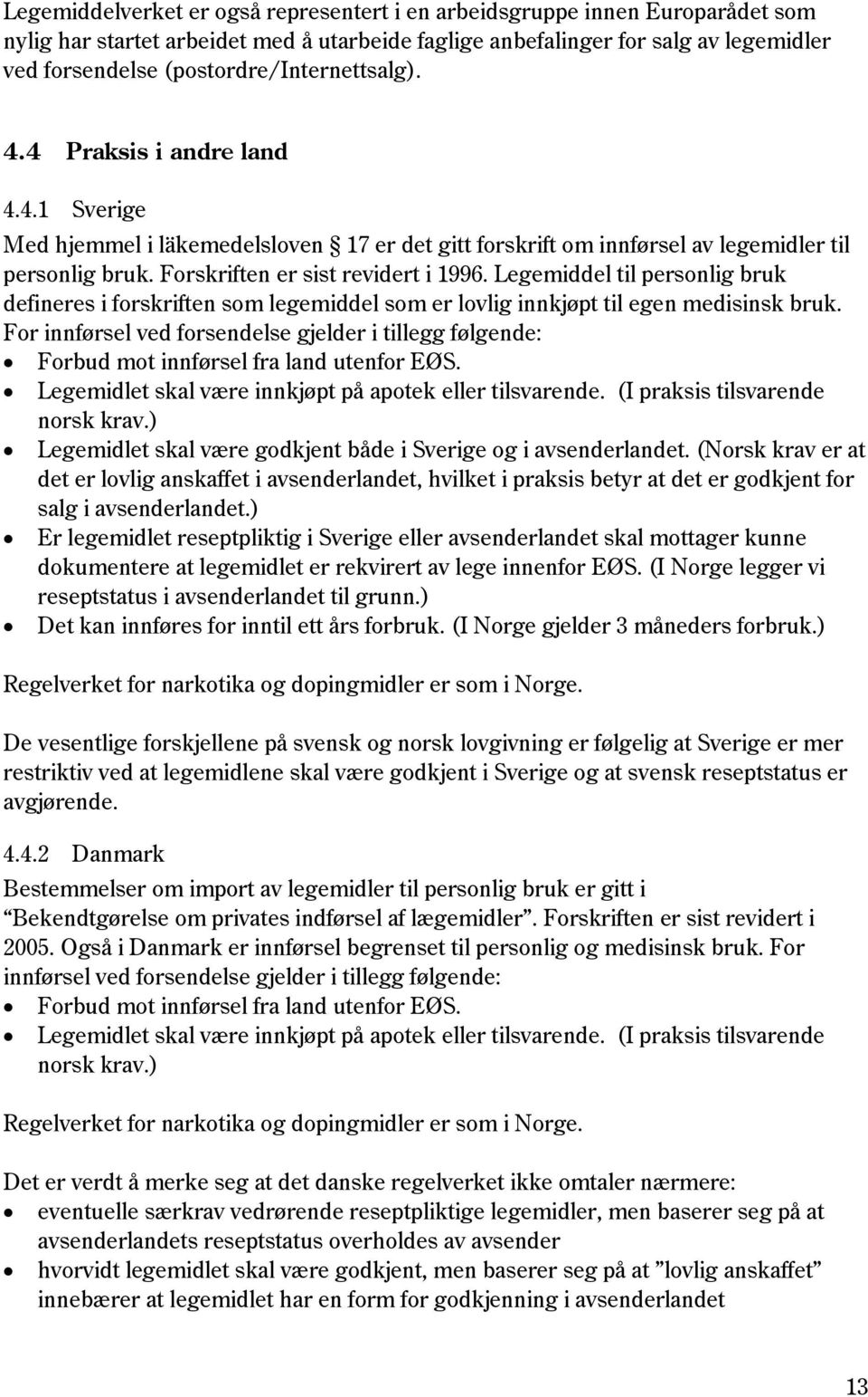 Forskriften er sist revidert i 1996. Legemiddel til personlig bruk defineres i forskriften som legemiddel som er lovlig innkjøpt til egen medisinsk bruk.