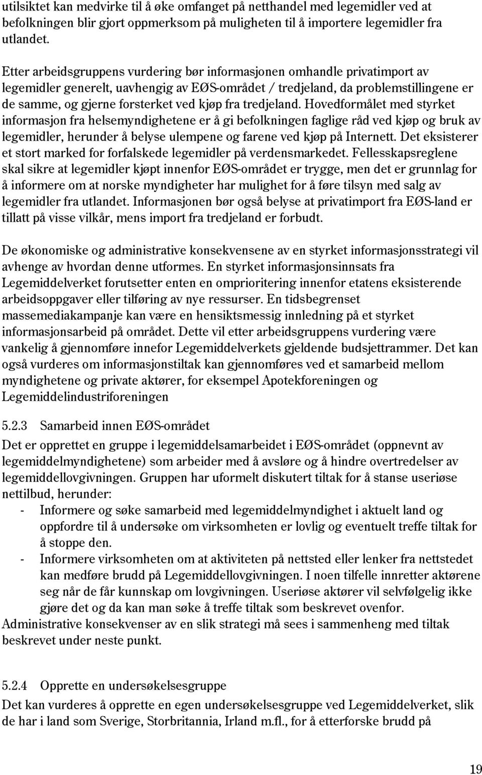 fra tredjeland. Hovedformålet med styrket informasjon fra helsemyndighetene er å gi befolkningen faglige råd ved kjøp og bruk av legemidler, herunder å belyse ulempene og farene ved kjøp på Internett.