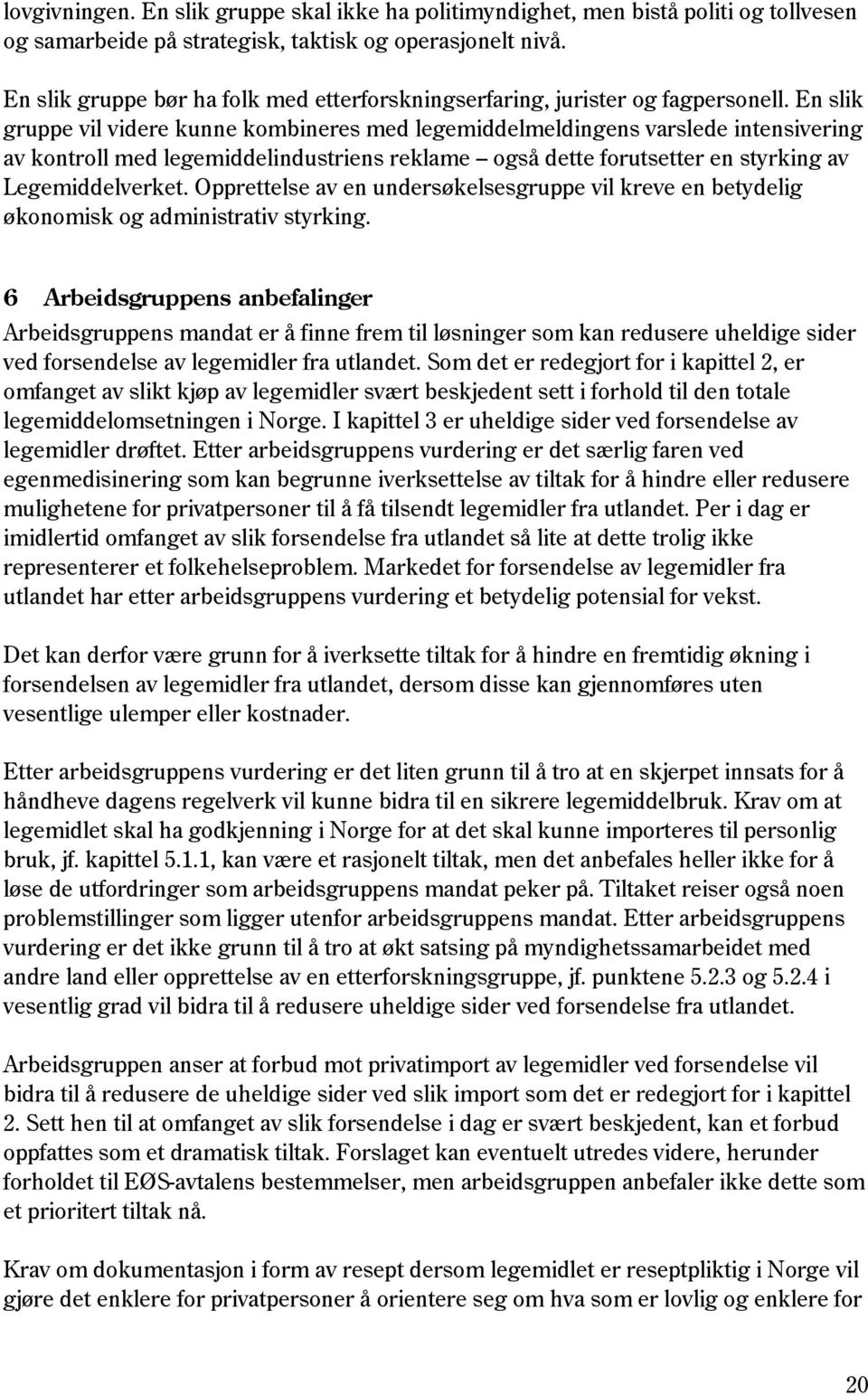 En slik gruppe vil videre kunne kombineres med legemiddelmeldingens varslede intensivering av kontroll med legemiddelindustriens reklame også dette forutsetter en styrking av Legemiddelverket.