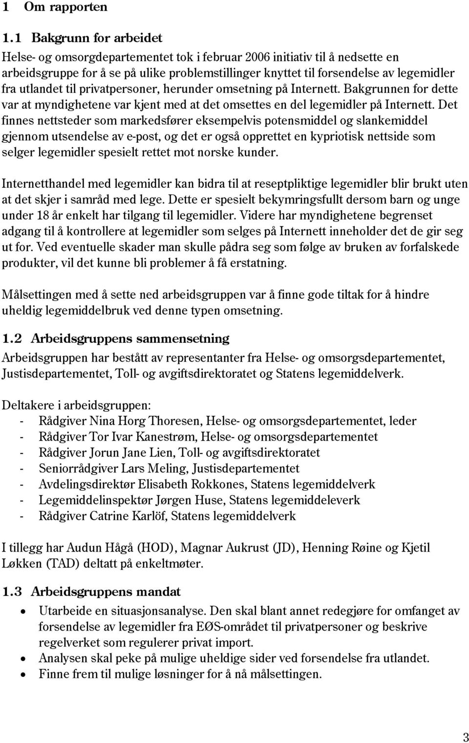 utlandet til privatpersoner, herunder omsetning på Internett. Bakgrunnen for dette var at myndighetene var kjent med at det omsettes en del legemidler på Internett.