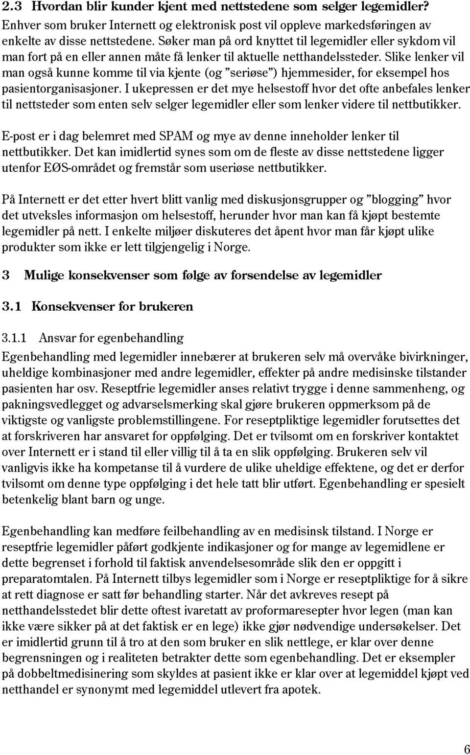 Slike lenker vil man også kunne komme til via kjente (og seriøse ) hjemmesider, for eksempel hos pasientorganisasjoner.