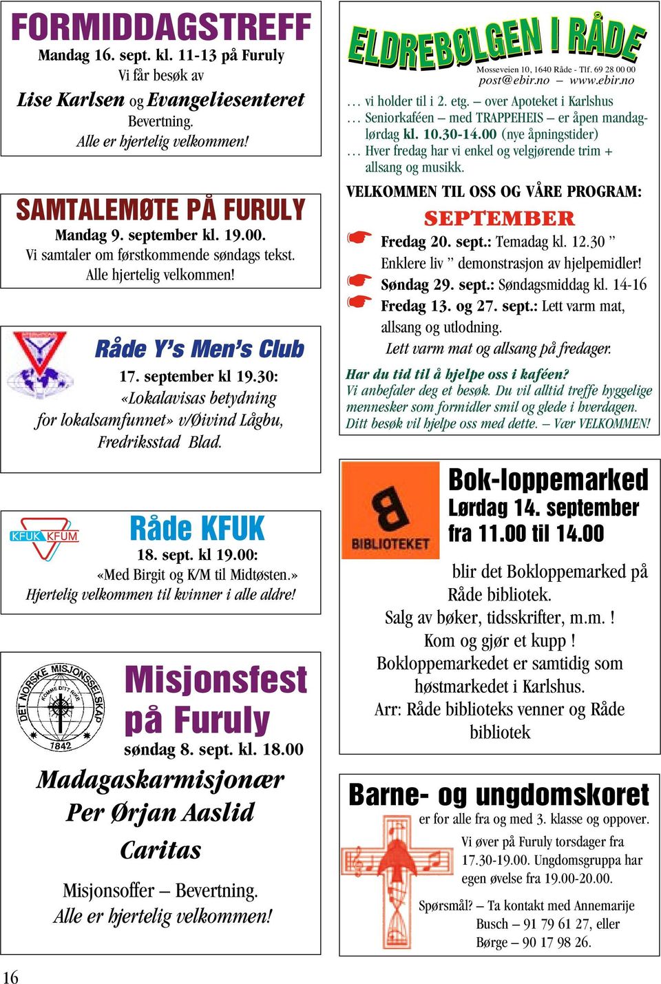 Råde KFUK 18. sept. kl 19.00: «Med Birgit og K/M til Midtøsten.» Hjertelig velkommen til kvinner i alle aldre! Misjonsfest på Furuly søndag 8. sept. kl. 18.00 Madagaskarmisjonær Per Ørjan Aaslid Caritas Misjonsoffer Bevertning.