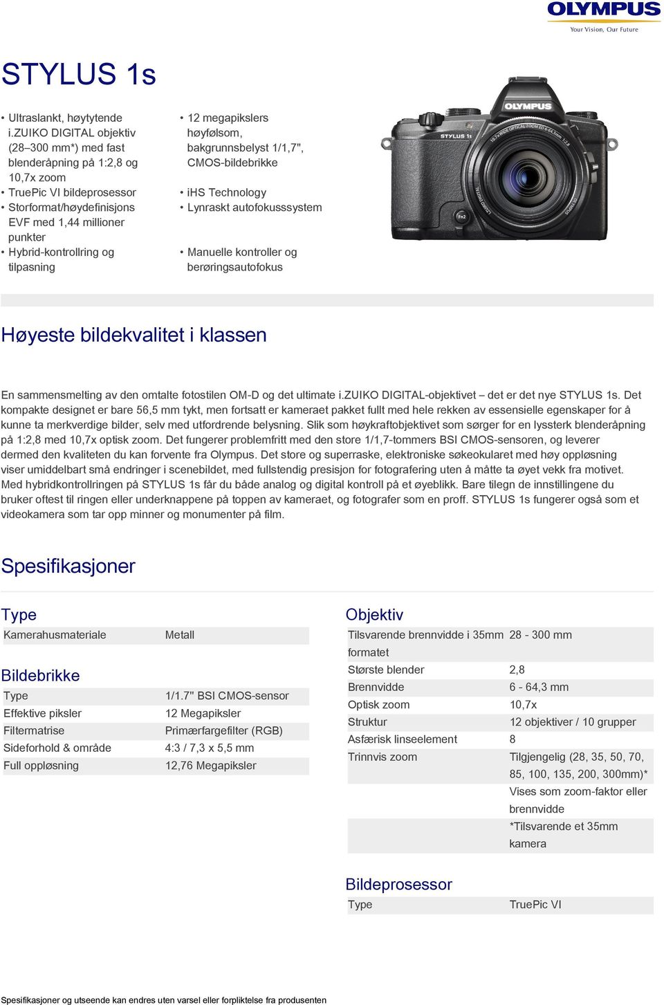 12 megapikslers høyfølsom, bakgrunnsbelyst 1/1,7", CMOS-bildebrikke ihs Technology Lynraskt autofokusssystem e kontroller og berøringsautofokus Høyeste bildekvalitet i klassen En sammensmelting av