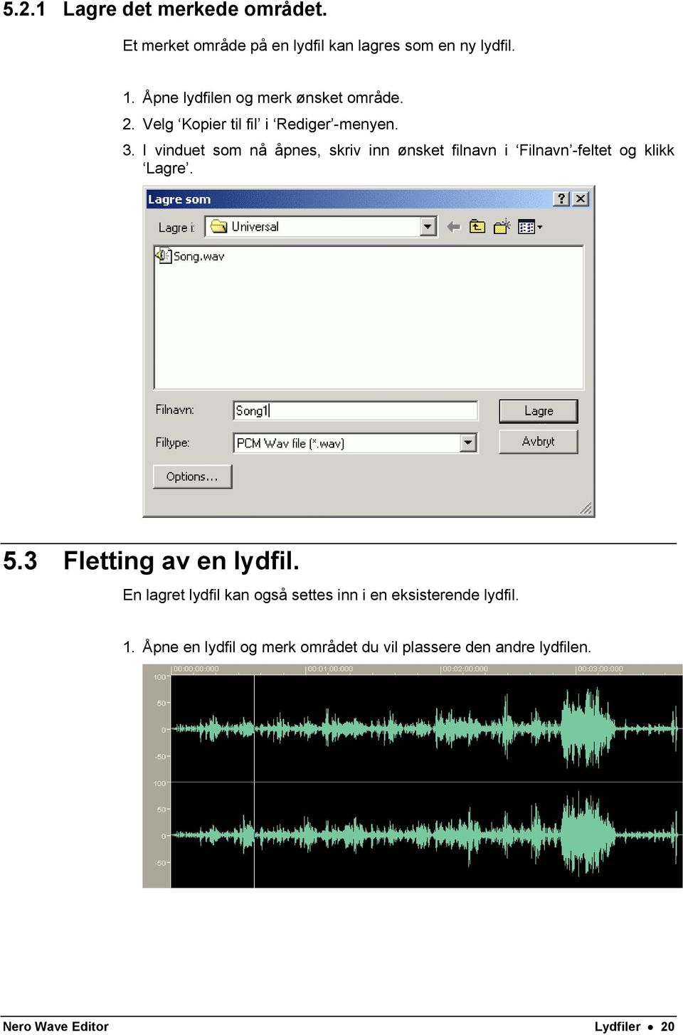 I vinduet som nå åpnes, skriv inn ønsket filnavn i Filnavn -feltet og klikk Lagre. 5.3 Fletting av en lydfil.