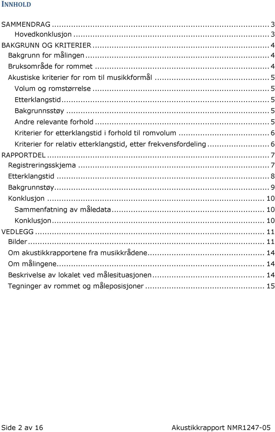 .. 6 Kriterier for relativ etterklangstid, etter frekvensfordeling... 6 RAPPORTDEL... 7 Registreringsskjema... 7 Etterklangstid... 8 Bakgrunnstøy... 9 Konklusjon.