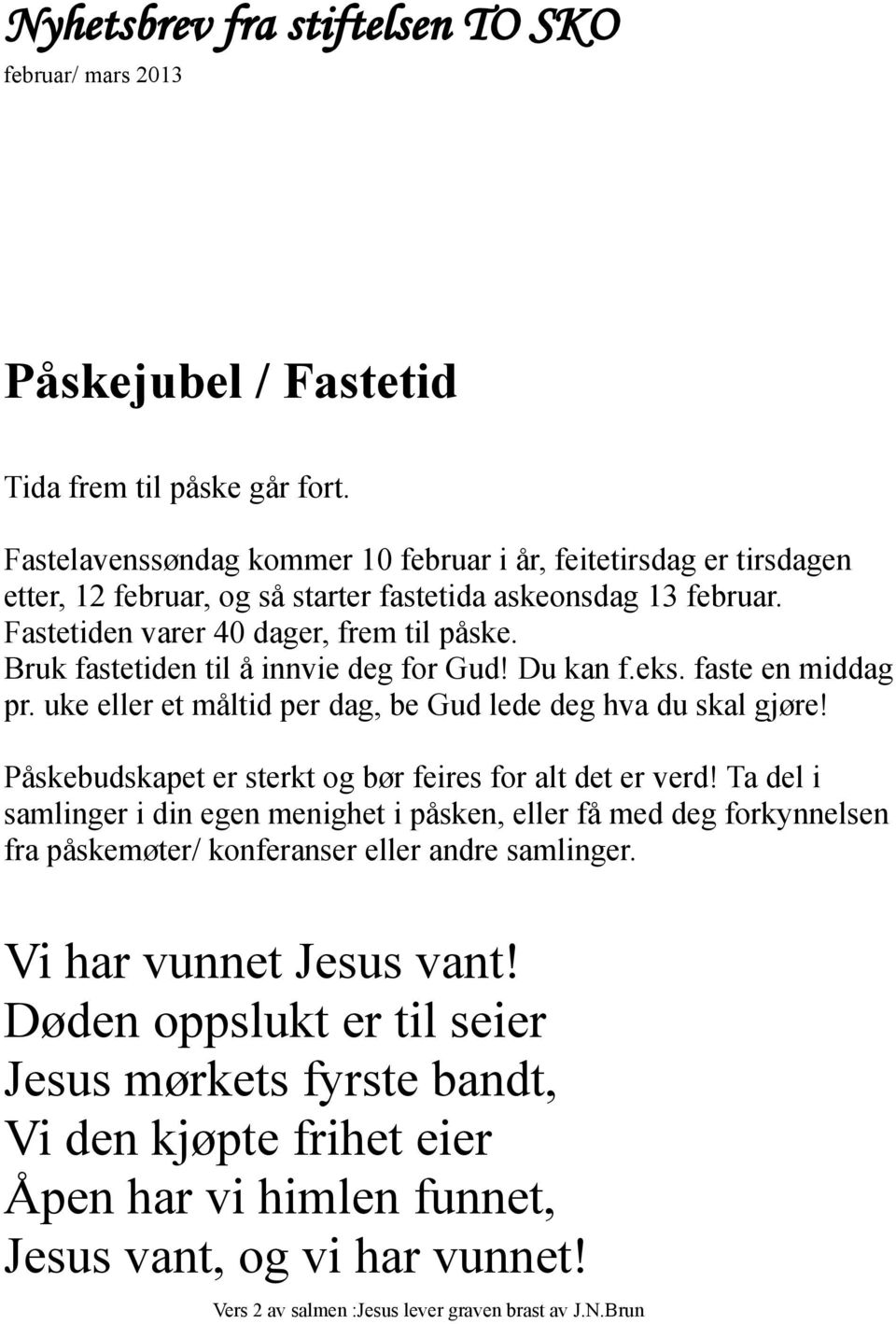 Bruk fastetiden til å innvie deg for Gud! Du kan f.eks. faste en middag pr. uke eller et måltid per dag, be Gud lede deg hva du skal gjøre! Påskebudskapet er sterkt og bør feires for alt det er verd!