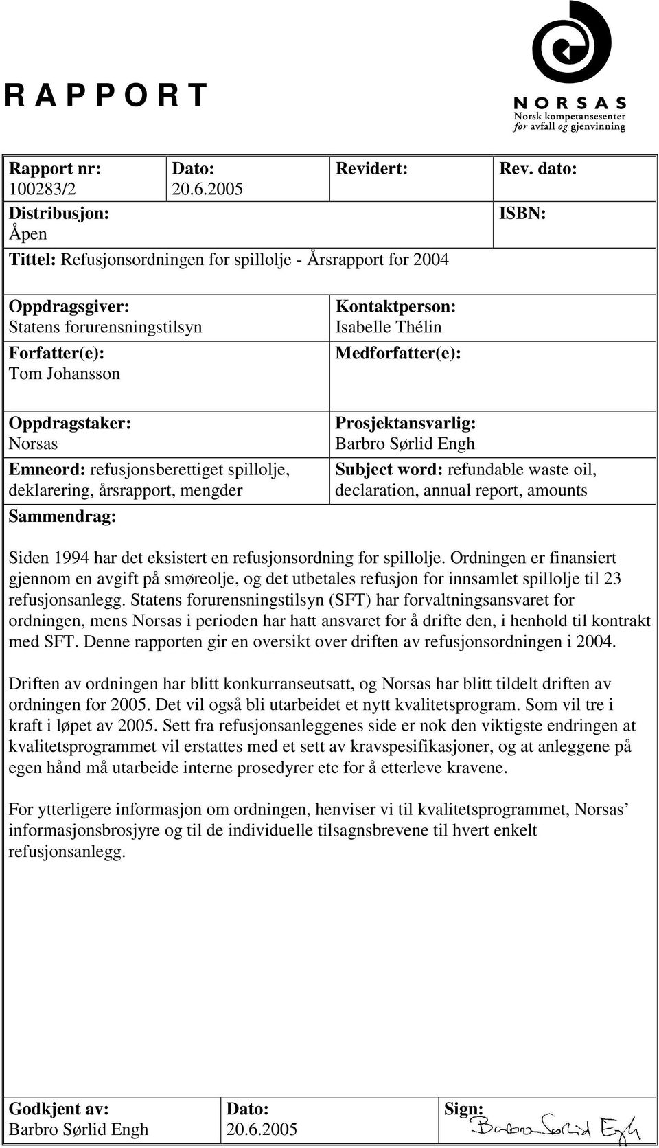 Prosjektansvarlig: Barbro Sørlid Engh Subject word: refundable waste oil, declaration, annual report, amounts Siden 1994 har det eksistert en refusjonsordning for spillolje Ordningen er finansiert