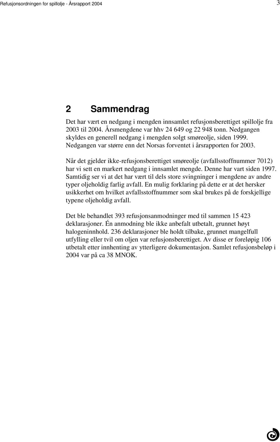 (avfallsstoffnummer 7012) har vi sett en markert nedgang i innsamlet mengde Denne har vart siden 1997 Samtidig ser vi at det har vært til dels store svingninger i mengdene av andre typer oljeholdig