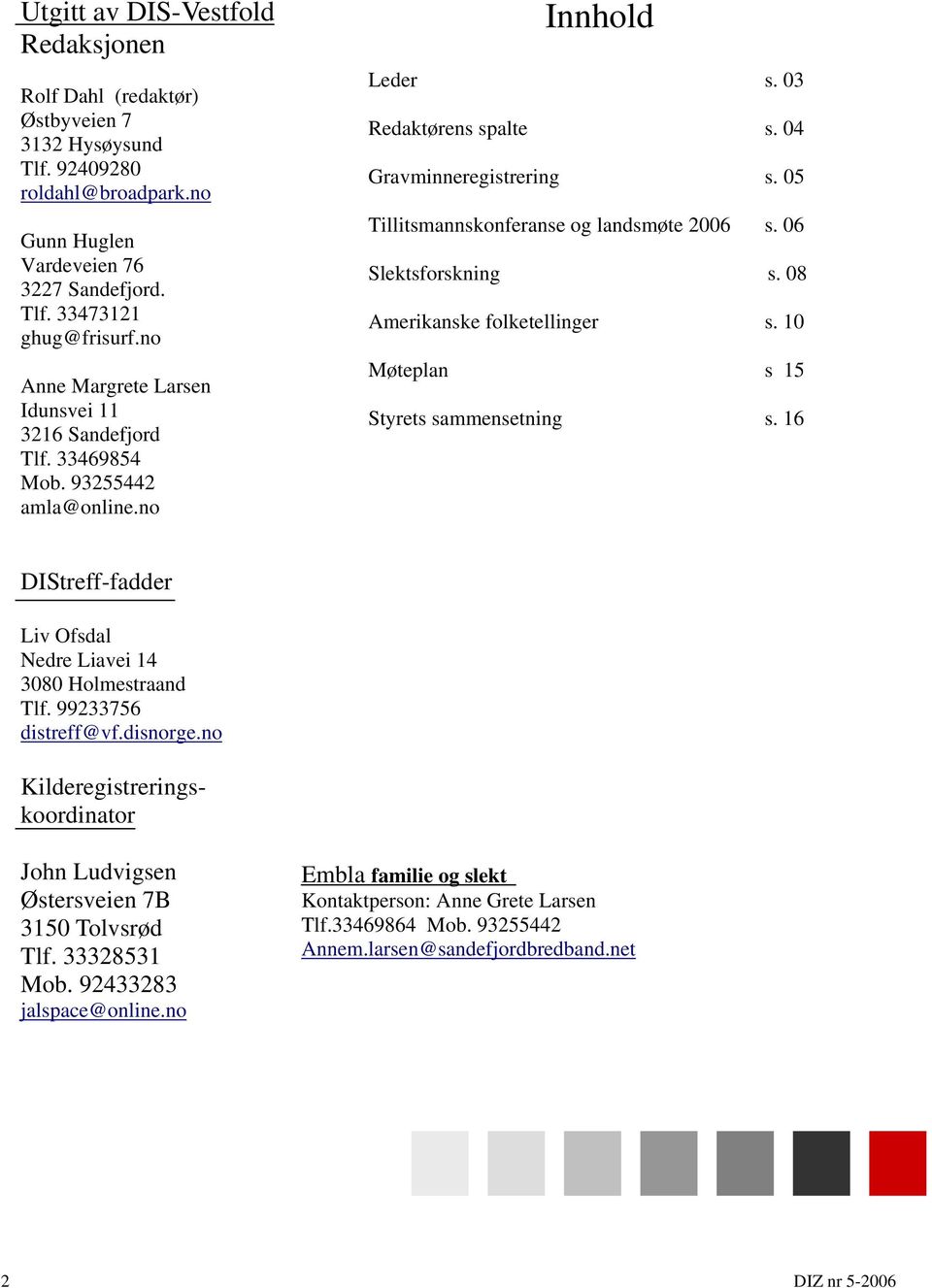 05 Tillitsmannskonferanse og landsmøte 2006 s. 06 Slektsforskning s. 08 Amerikanske folketellinger s. 10 Møteplan s 15 Styrets sammensetning s.