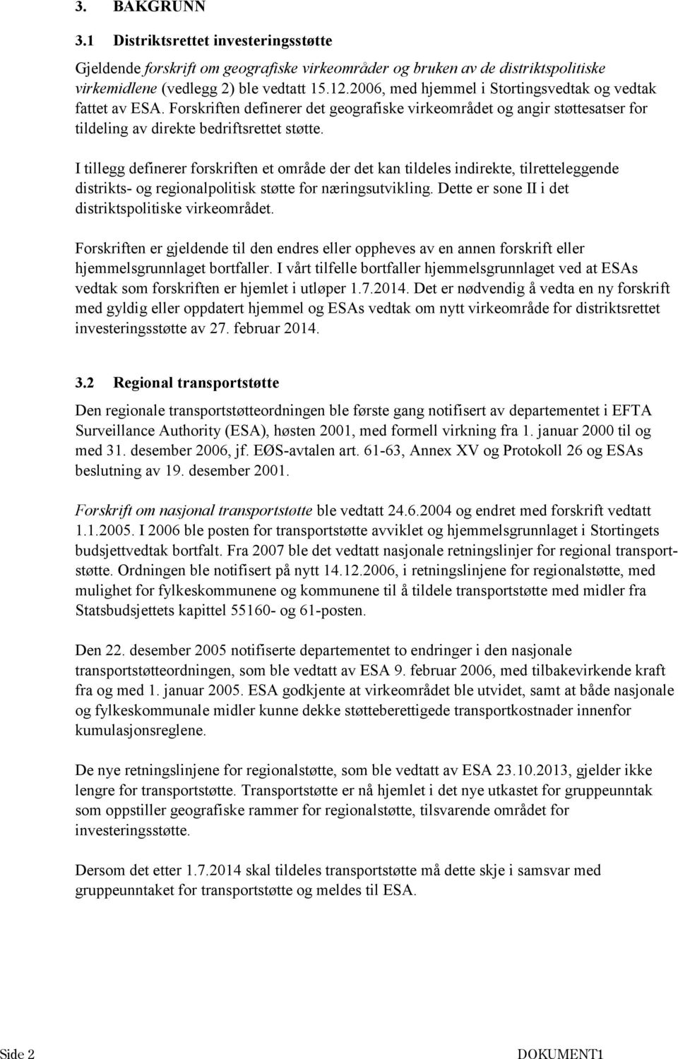 I tillegg definerer forskriften et område der det kan tildeles indirekte, tilretteleggende distrikts- og regionalpolitisk støtte for næringsutvikling.