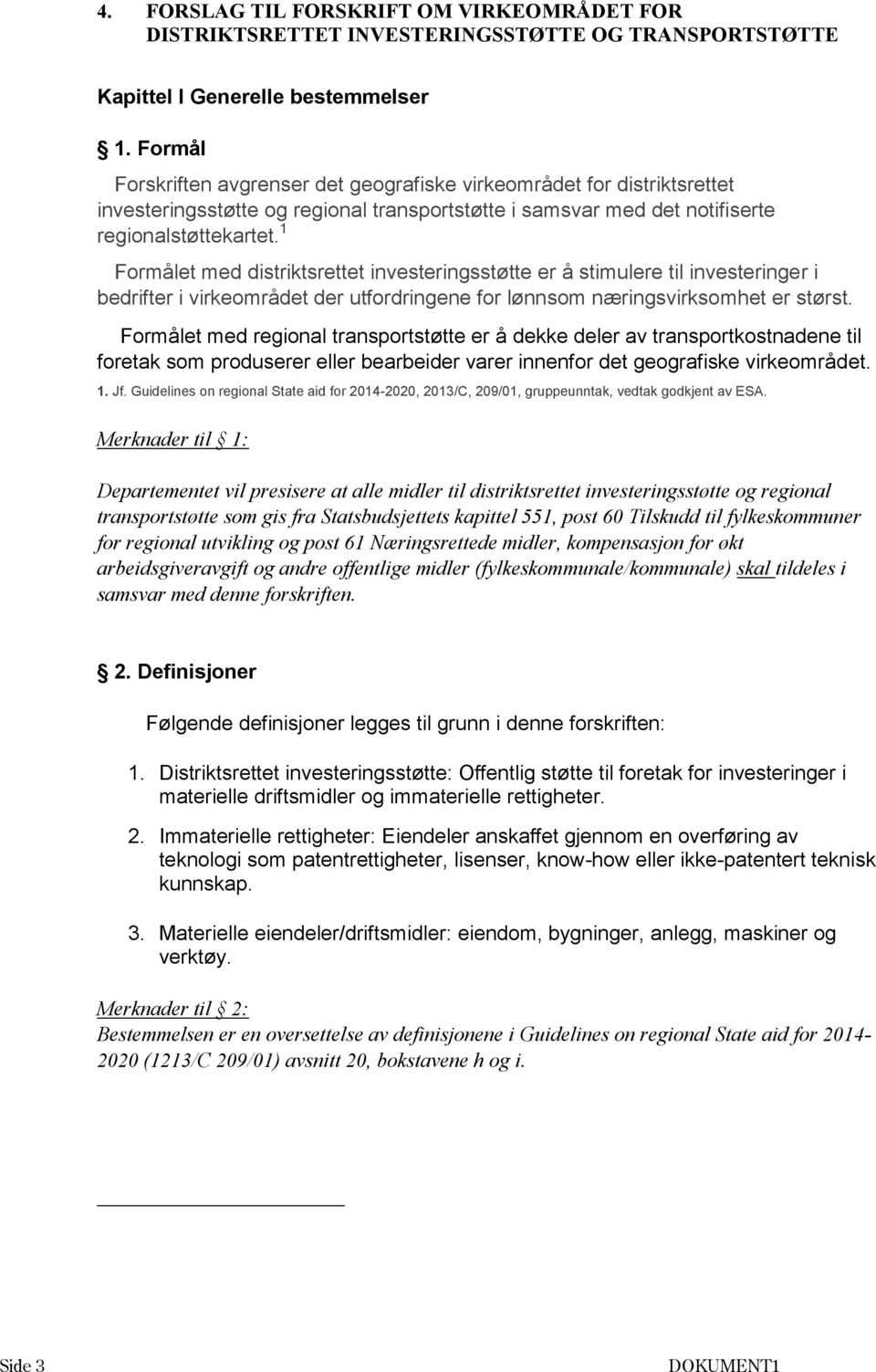 1 Formålet med distriktsrettet investeringsstøtte er å stimulere til investeringer i bedrifter i virkeområdet der utfordringene for lønnsom næringsvirksomhet er størst.