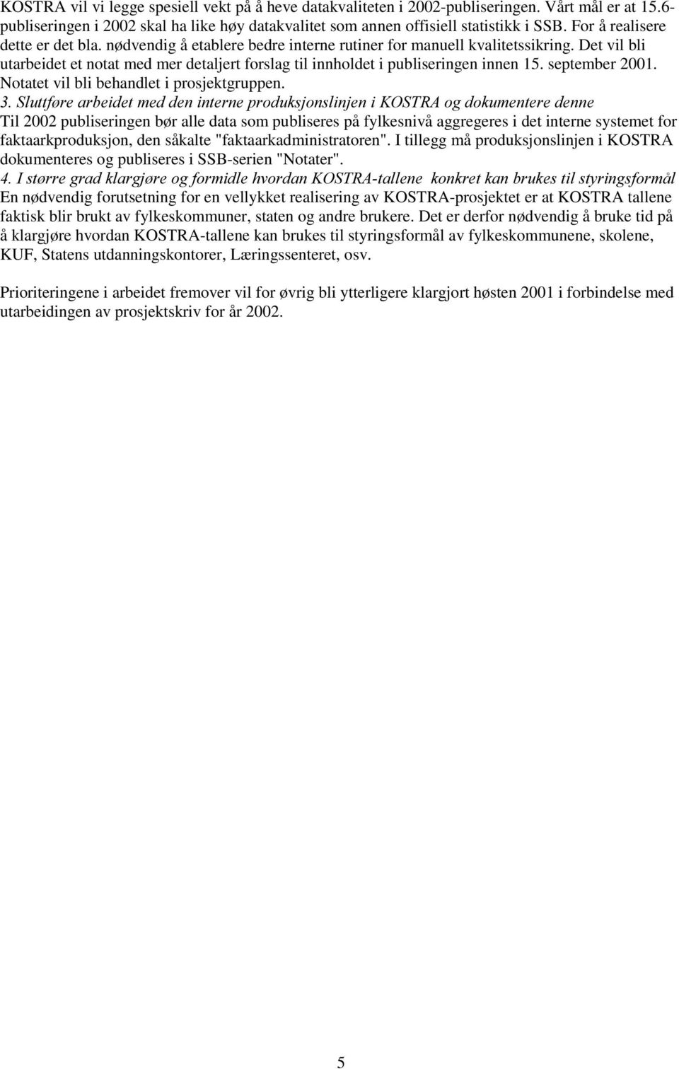 Det vil bli utarbeidet et notat med mer detaljert forslag til innholdet i publiseringen innen 15. september 2001. Notatet vil bli behandlet i prosjektgruppen.