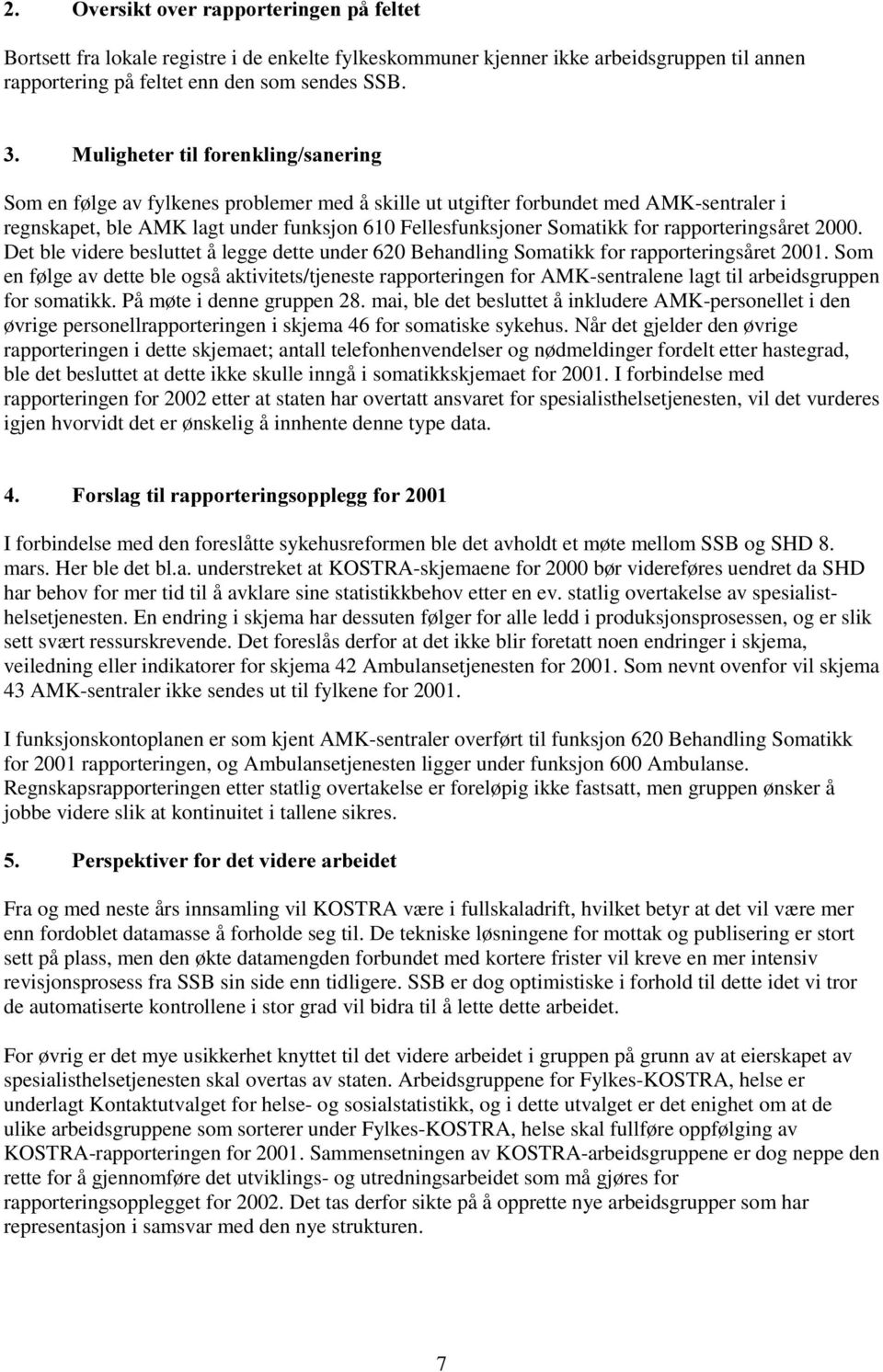 rapporteringsåret 2000. Det ble videre besluttet å legge dette under 620 Behandling Somatikk for rapporteringsåret 2001.