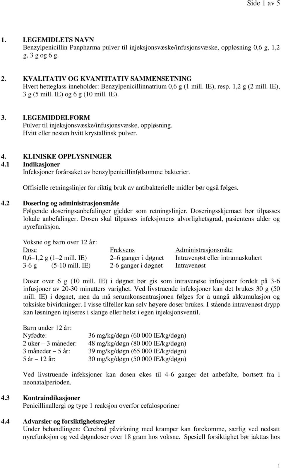 g (5 mill. IE) og 6 g (10 mill. IE). 3. LEGEMIDDELFORM Pulver til injeksjonsvæske/infusjonsvæske, oppløsning. Hvitt eller nesten hvitt krystallinsk pulver. 4. KLINISKE OPPLYSNINGER 4.