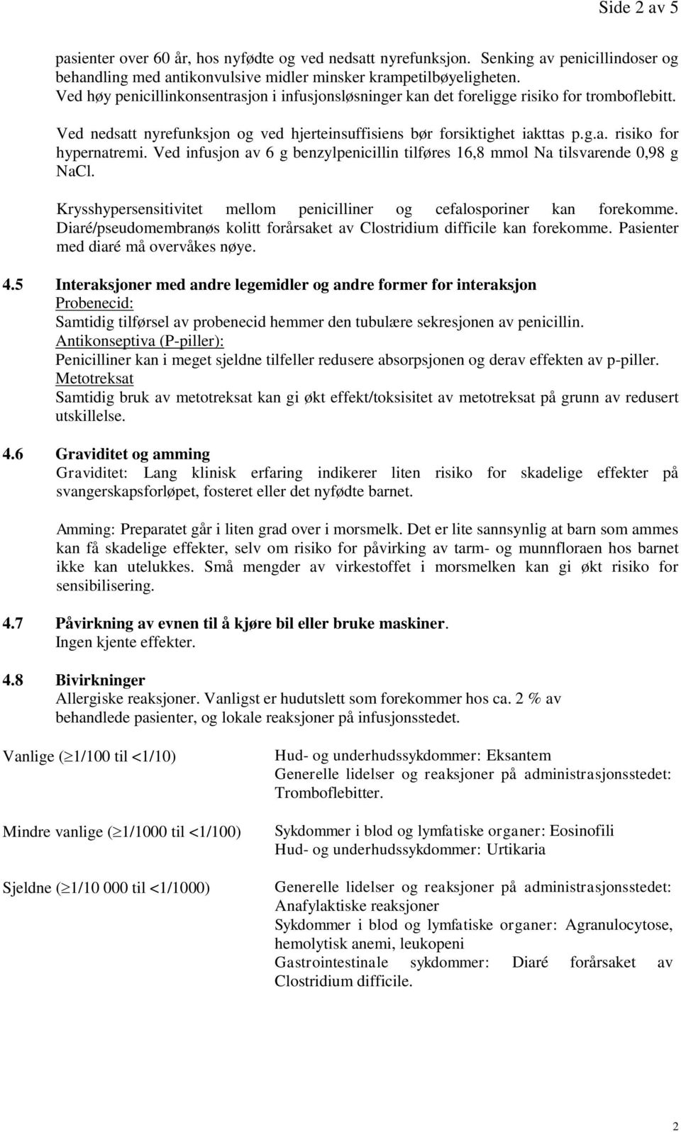 Ved infusjon av 6 g benzylpenicillin tilføres 16,8 mmol Na tilsvarende 0,98 g NaCl. Krysshypersensitivitet mellom penicilliner og cefalosporiner kan forekomme.