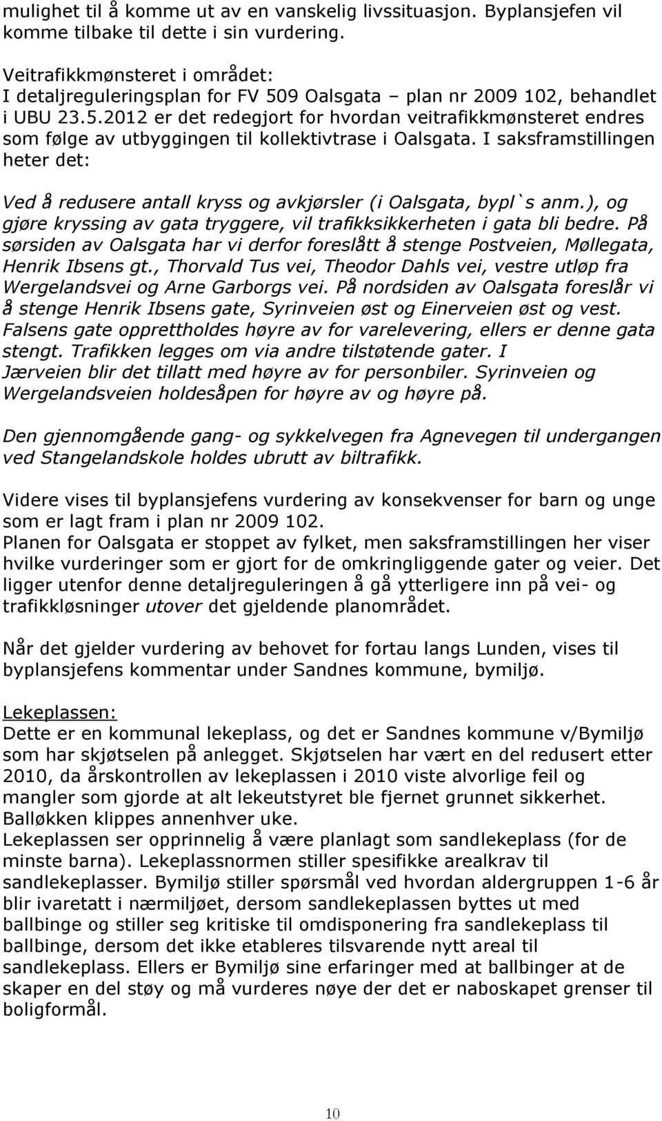 I saksframstillingen heter det: Ved å redusere antall kryss og avkjørsler (i Oalsgata, bypl`s anm.), og gjøre kryssing av gata tryggere, vil trafikksikkerheten i gata bli bedre.