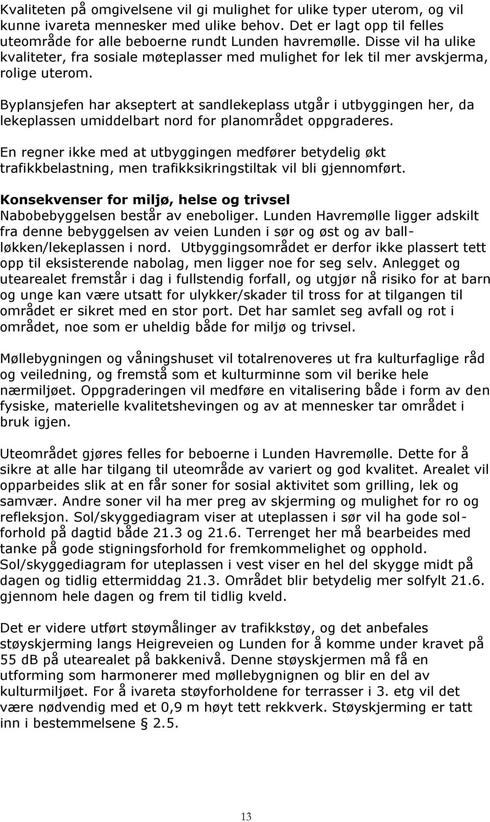 Byplansjefen har akseptert at sandlekeplass utgår i utbyggingen her, da lekeplassen umiddelbart nord for planområdet oppgraderes.