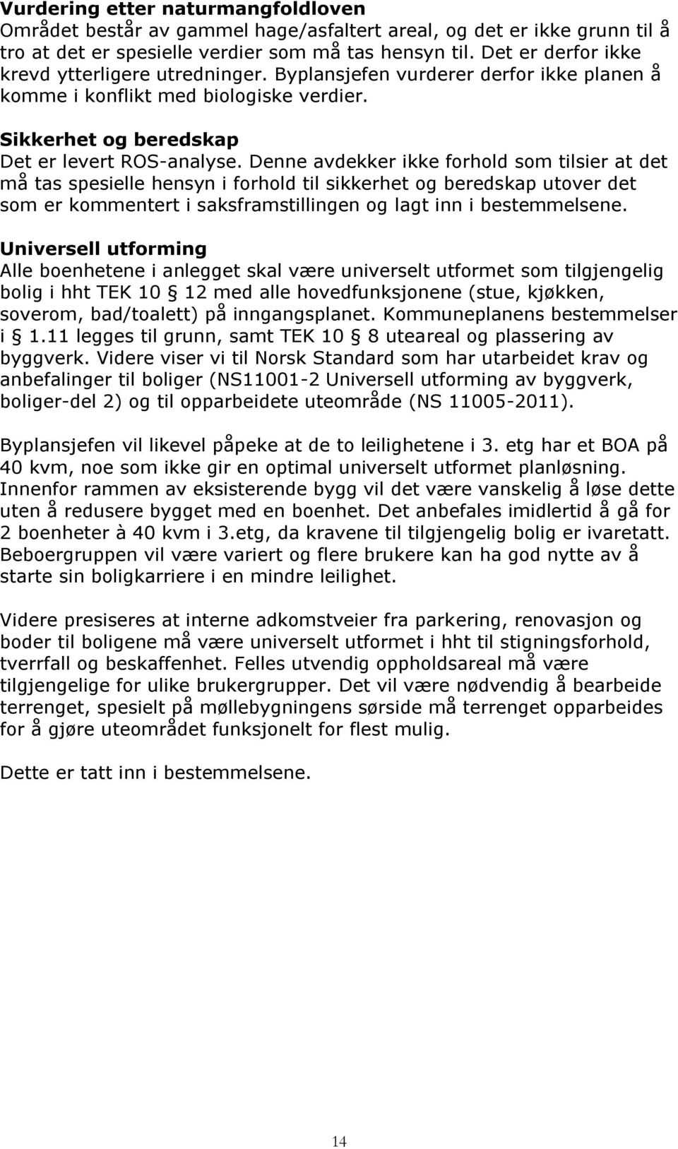 Denne avdekker ikke forhold som tilsier at det må tas spesielle hensyn i forhold til sikkerhet og beredskap utover det som er kommentert i saksframstillingen og lagt inn i bestemmelsene.