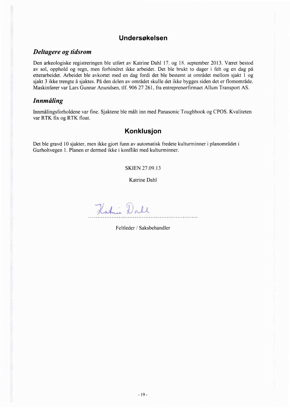 På den delen av området skulle det ikke bygges siden det er flomområde. Maskinfører var Lars Gunnar Anundsen, tlf. 906 27 261, fra entreprenørfirmaet Allum Transport AS.