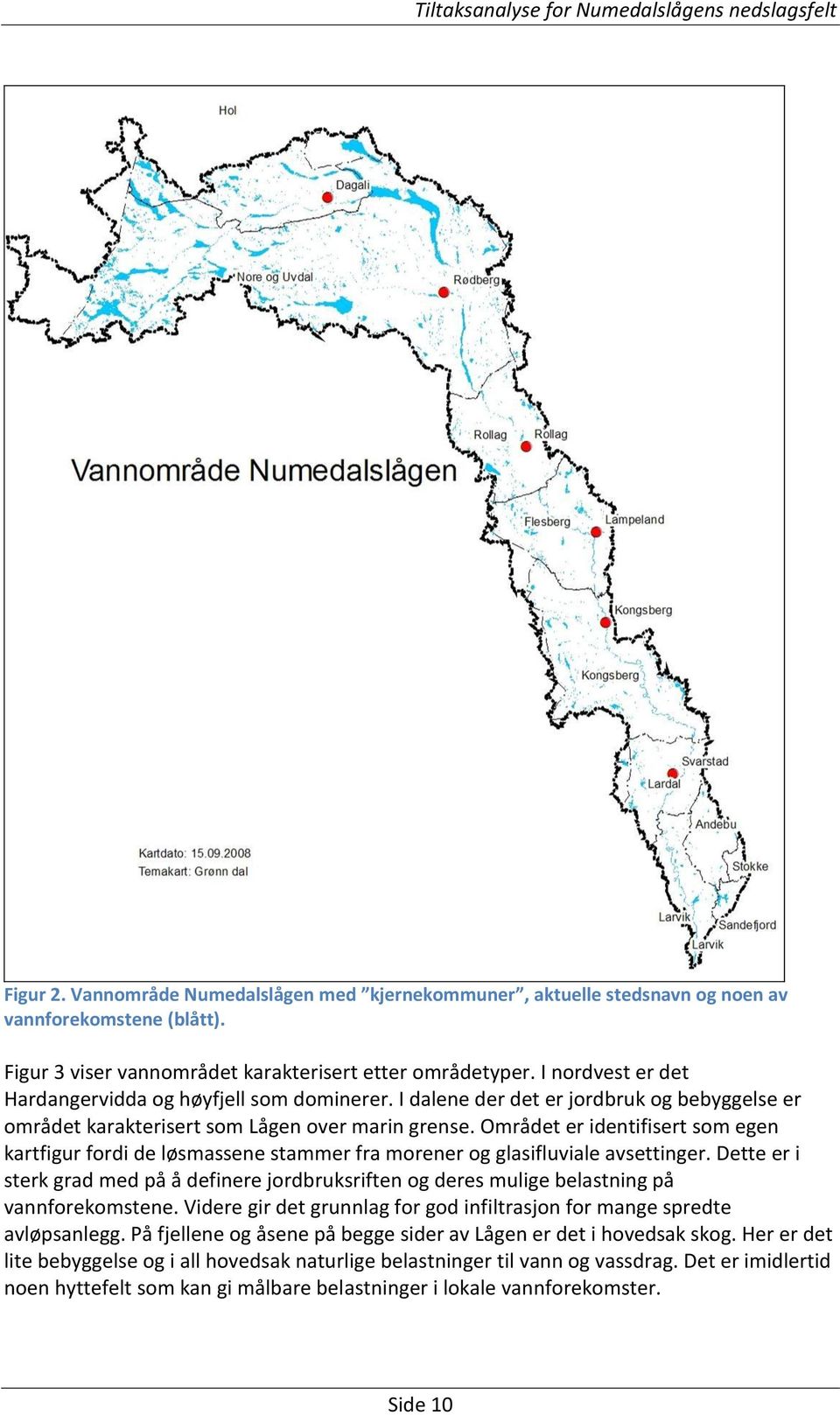 Området er identifisert som egen kartfigur fordi de løsmassene stammer fra morener og glasifluviale avsettinger.