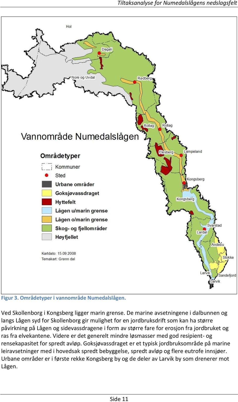 av større fare for erosjon fra jordbruket og ras fra elvekantene. Videre er det generelt mindre løsmasser med god resipient- og rensekapasitet for spredt avløp.