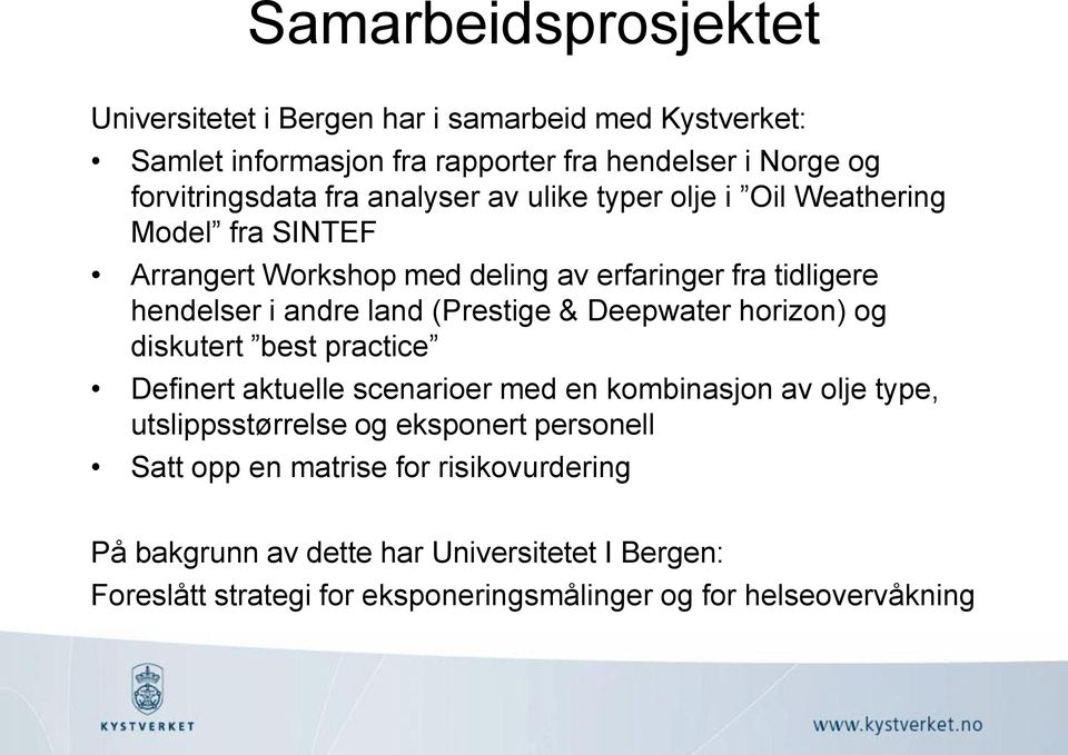 & Deepwater horizon) og diskutert best practice Definert aktuelle scenarioer med en kombinasjon av olje type, utslippsstørrelse og eksponert personell