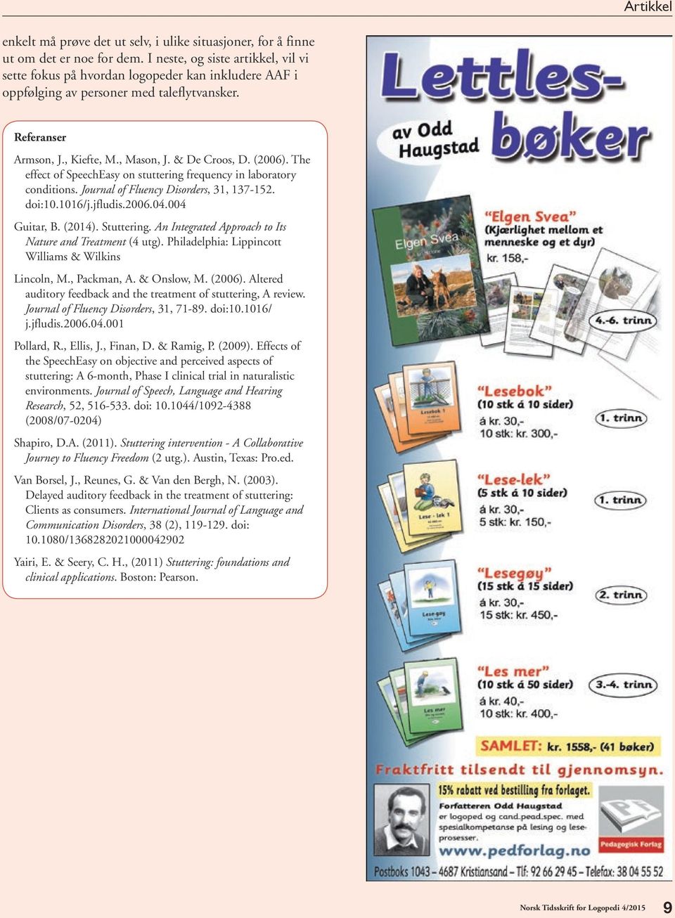 The effect of SpeechEasy on stuttering frequency in laboratory conditions. Journal of Fluency Disorders, 31, 137-152. doi:10.1016/j.jfludis.2006.04.004 Guitar, B. (2014). Stuttering.