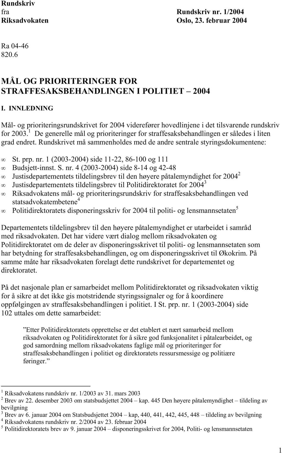 1 De generelle mål og prioriteringer for straffesaksbehandlingen er således i liten grad endret. Rundskrivet må sammenholdes med de andre sentrale styringsdokumentene: c.0 St. prp. nr.