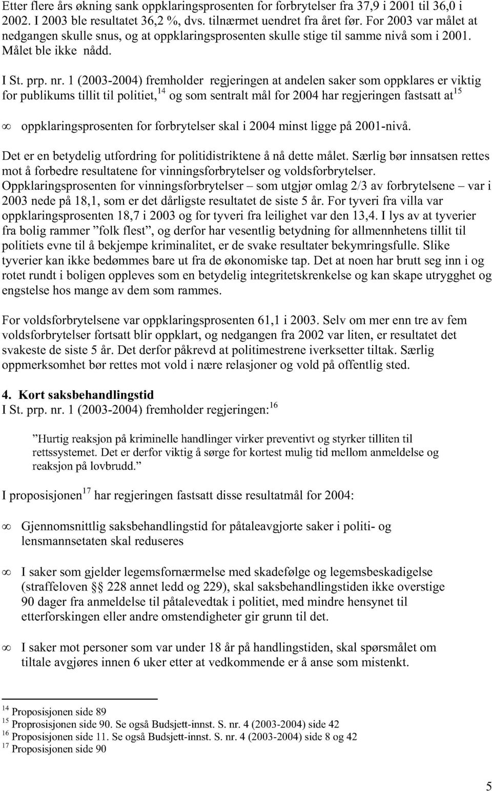 1 (2003-2004) fremholder regjeringen at andelen saker som oppklares er viktig for publikums tillit til politiet,14 og som sentralt mål for 2004 har regjeringen fastsatt at15 oppklaringsprosenten for